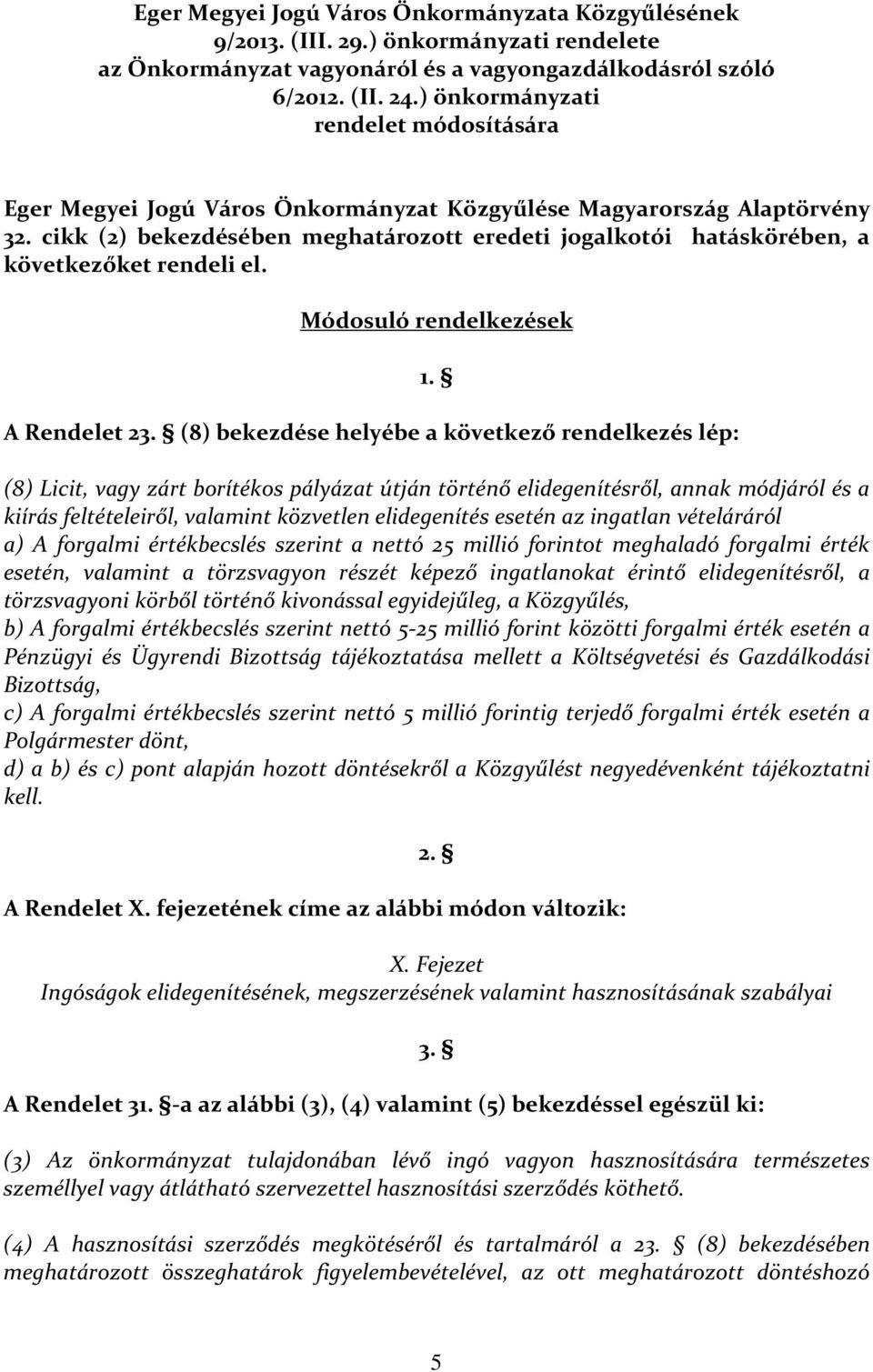 cikk (2) bekezdésében meghatározott eredeti jogalkotói hatáskörében, a következőket rendeli el. Módosuló rendelkezések A Rendelet 23. (8) bekezdése helyébe a következő rendelkezés lép: 1.