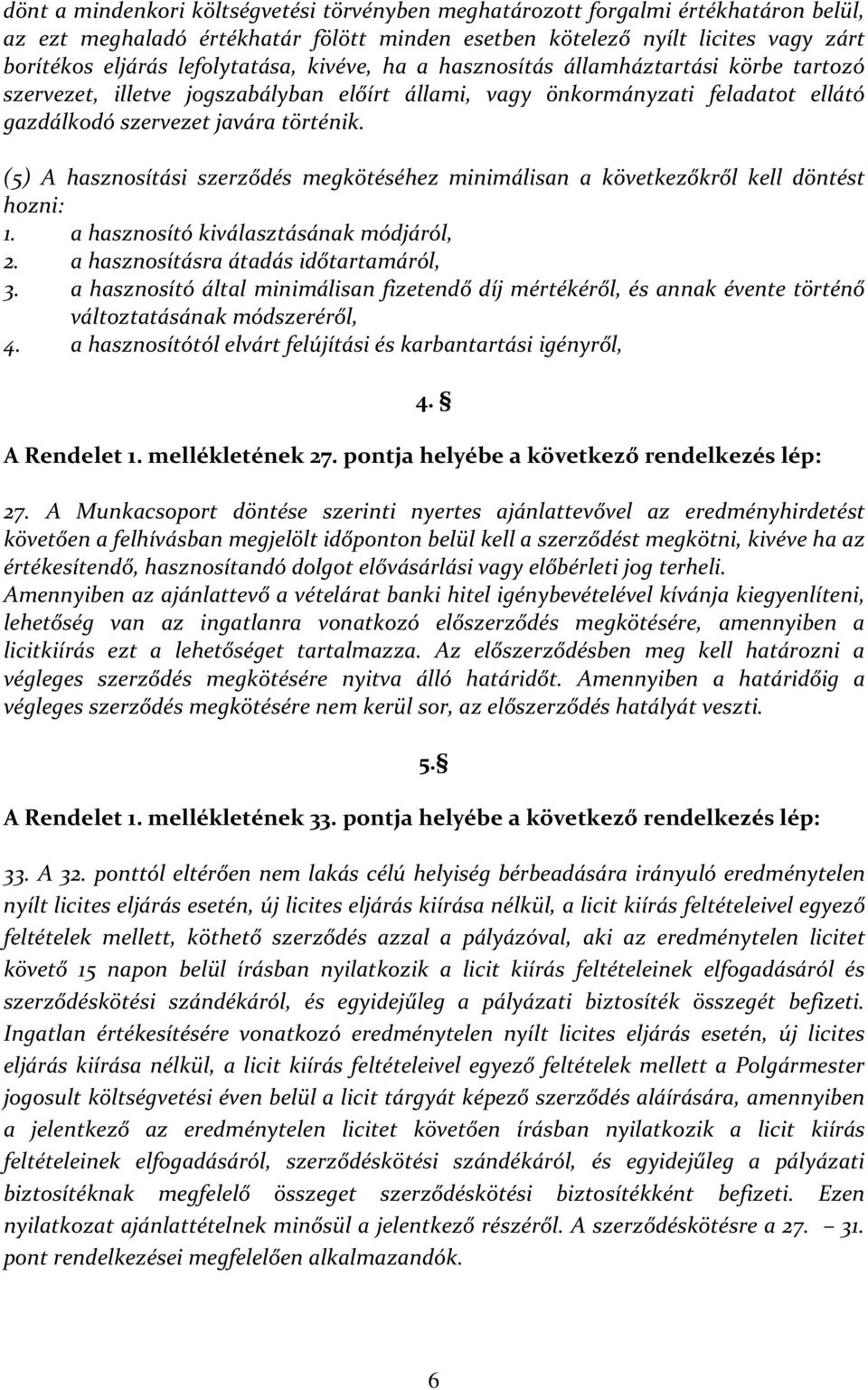 (5) A hasznosítási szerződés megkötéséhez minimálisan a következőkről kell döntést hozni: 1. a hasznosító kiválasztásának módjáról, 2. a hasznosításra átadás időtartamáról, 3.