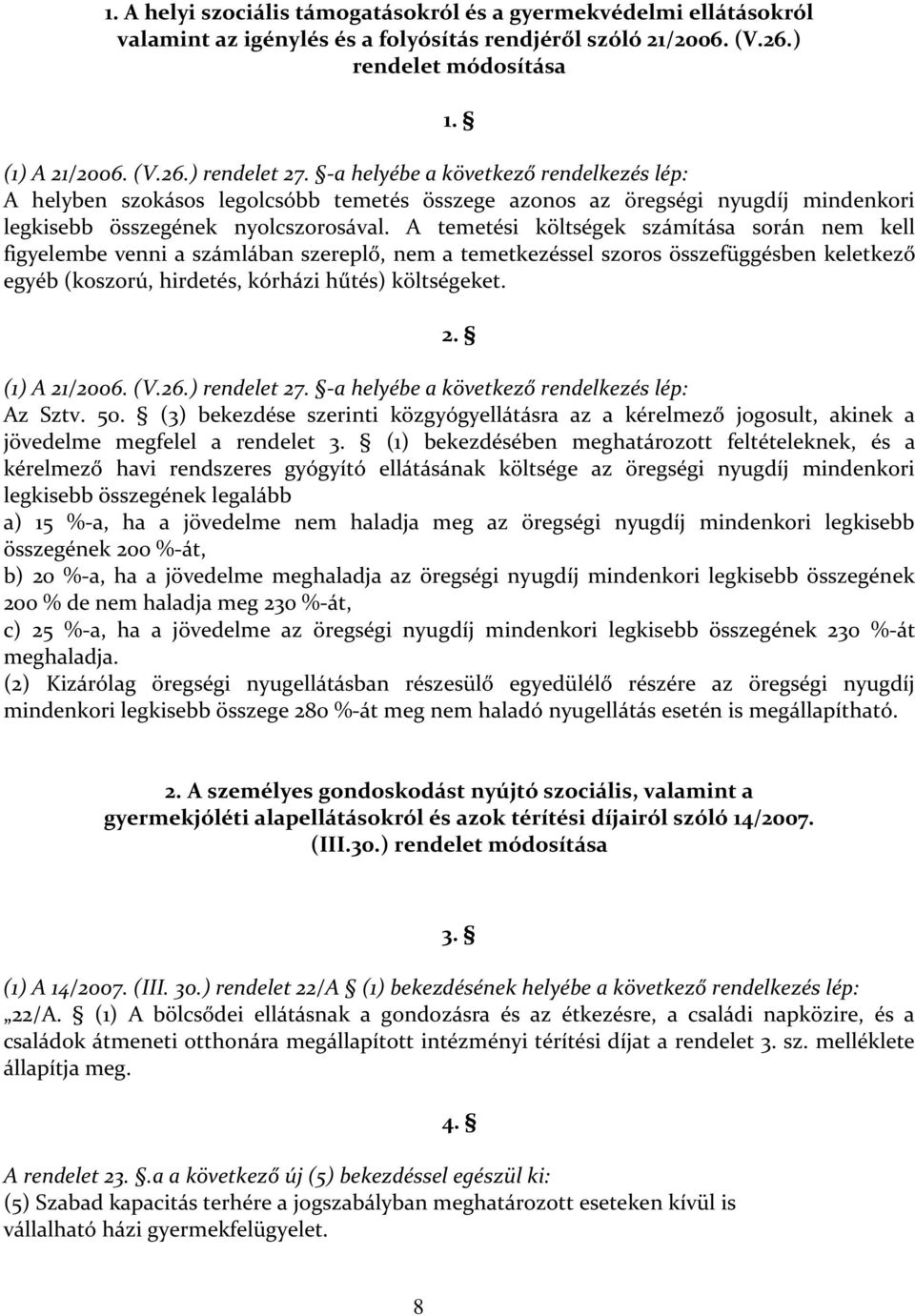 A temetési költségek számítása során nem kell figyelembe venni a számlában szereplő, nem a temetkezéssel szoros összefüggésben keletkező egyéb (koszorú, hirdetés, kórházi hűtés) költségeket. 2.