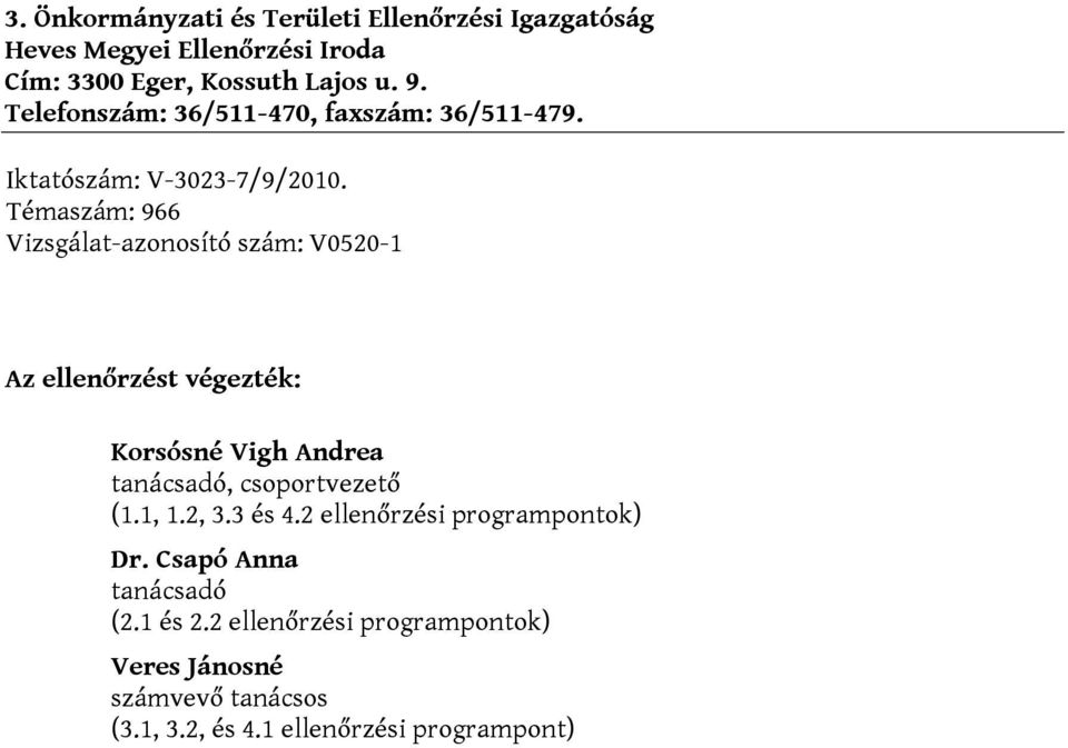 Témaszám: 966 Vizsgálat-azonosító szám: V0520-1 Az ellenőrzést végezték: Korsósné Vigh Andrea tanácsadó, csoportvezető (1.