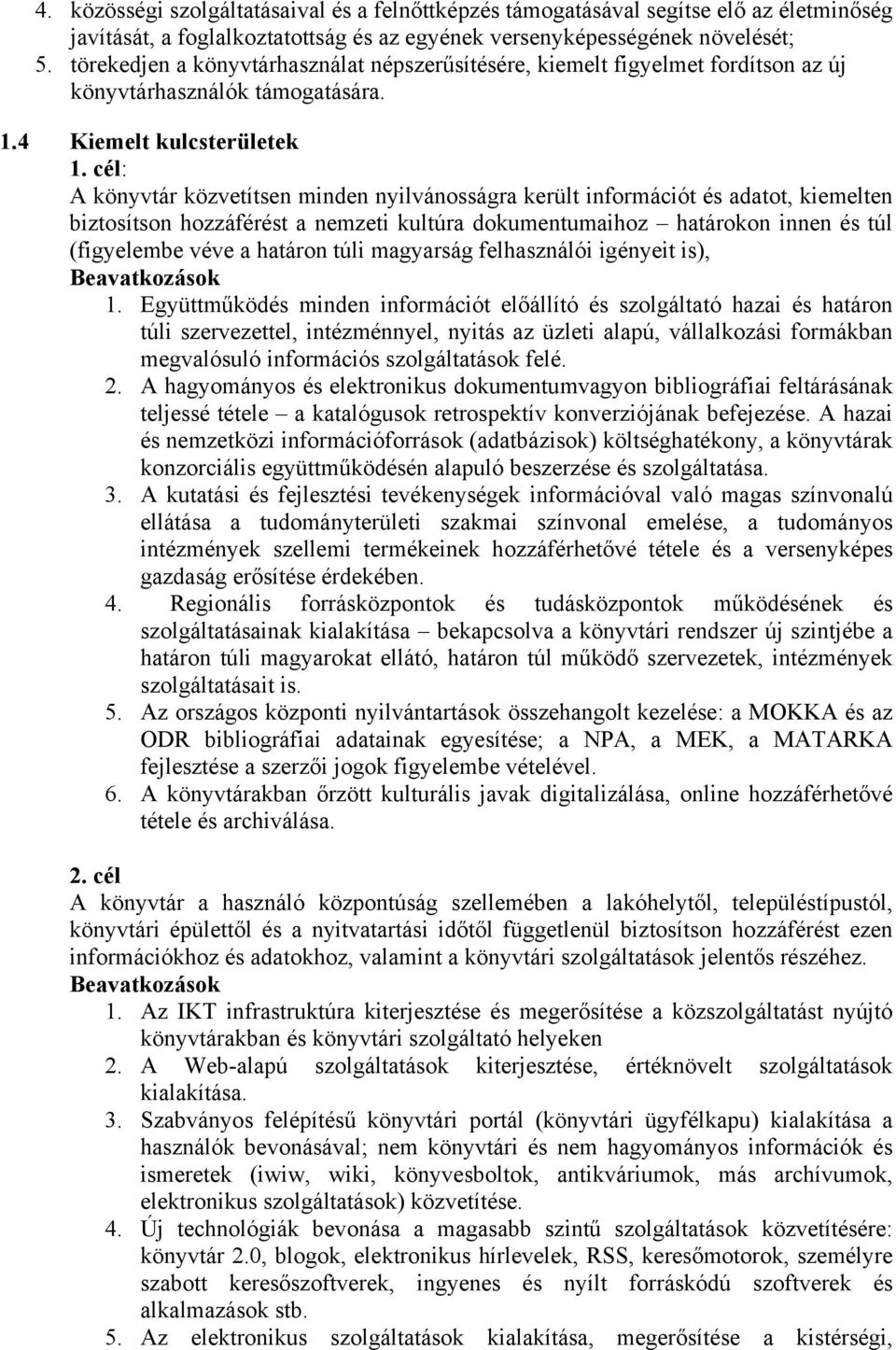 cél: A könyvtár közvetítsen minden nyilvánosságra került információt és adatot, kiemelten biztosítson hozzáférést a nemzeti kultúra dokumentumaihoz határokon innen és túl (figyelembe véve a határon