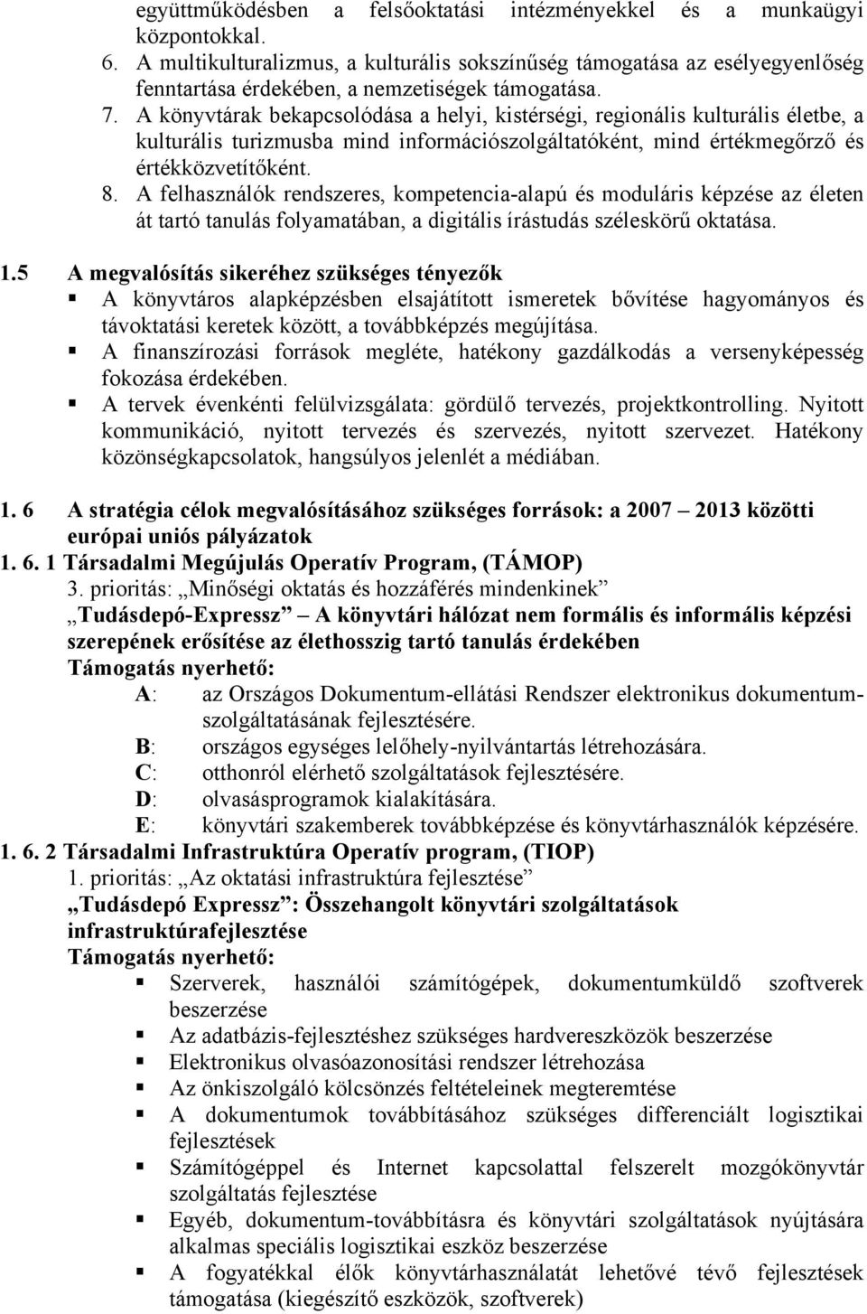 A könyvtárak bekapcsolódása a helyi, kistérségi, regionális kulturális életbe, a kulturális turizmusba mind információszolgáltatóként, mind értékmegőrző és értékközvetítőként. 8.