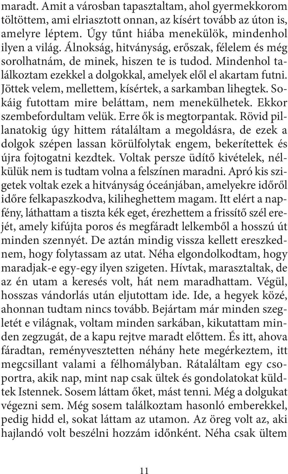 Jöttek velem, mellettem, kísértek, a sarkamban lihegtek. Sokáig futottam mire beláttam, nem menekülhetek. Ekkor szembefordultam velük. Erre ők is megtorpantak.