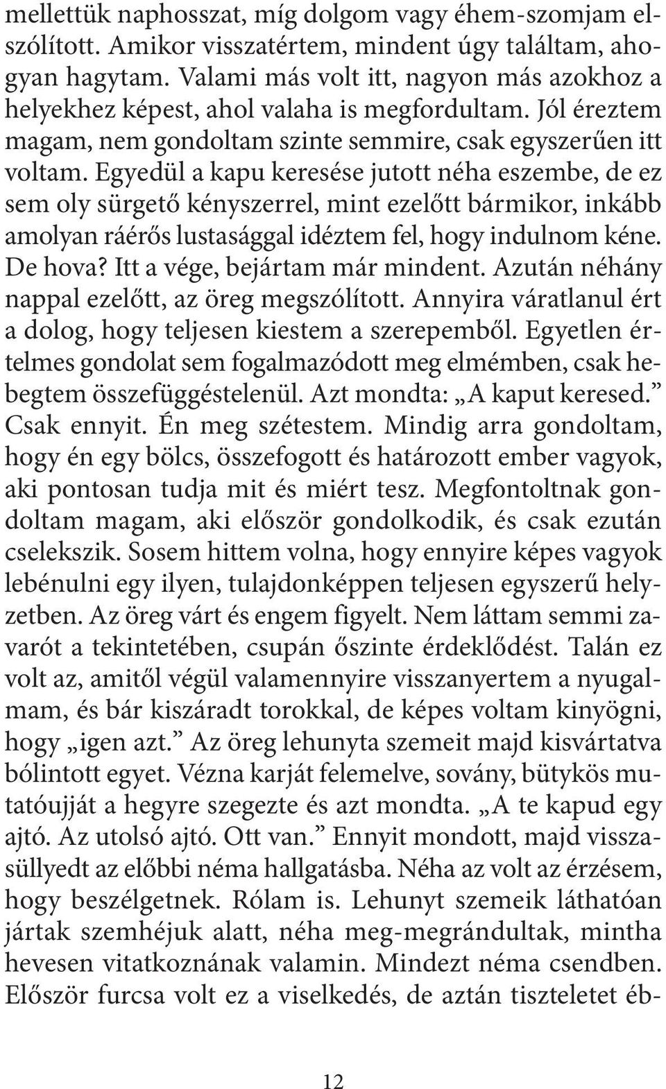 Egyedül a kapu keresése jutott néha eszembe, de ez sem oly sürgető kényszerrel, mint ezelőtt bármikor, inkább amolyan ráérős lustasággal idéztem fel, hogy indulnom kéne. De hova?