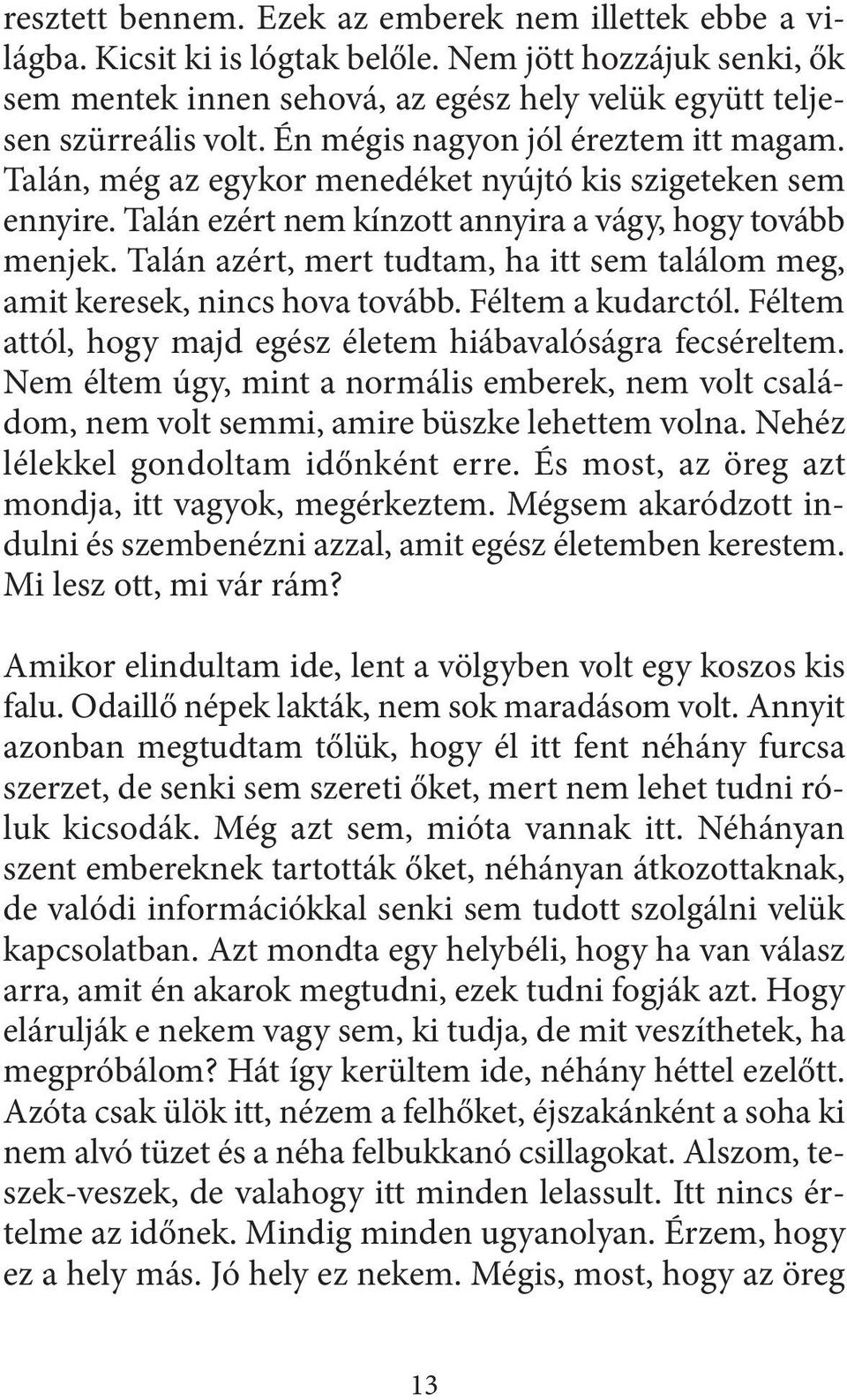 Talán azért, mert tudtam, ha itt sem találom meg, amit keresek, nincs hova tovább. Féltem a kudarctól. Féltem attól, hogy majd egész életem hiábavalóságra fecséreltem.