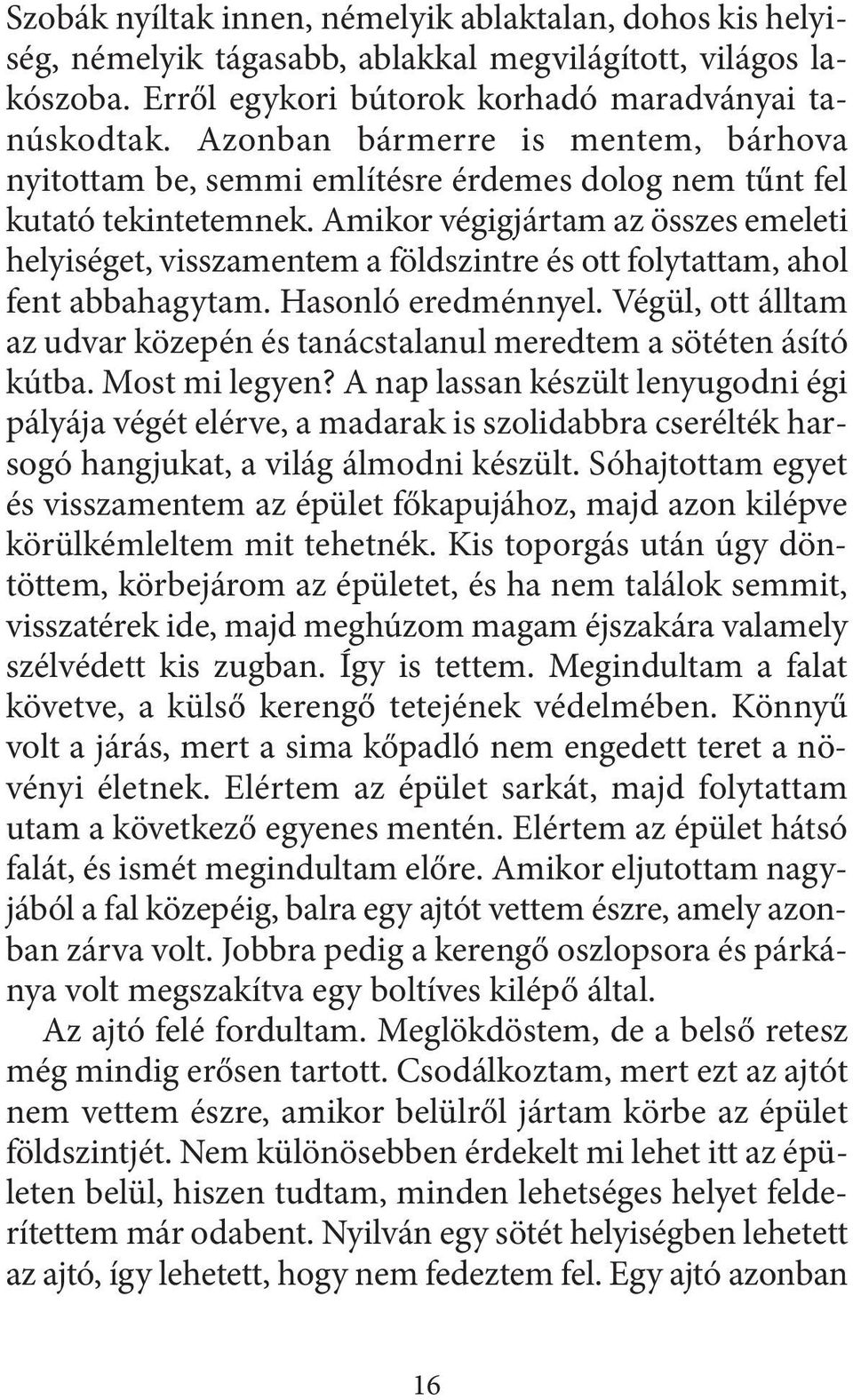 Amikor végigjártam az összes emeleti helyiséget, visszamentem a földszintre és ott folytattam, ahol fent abbahagytam. Hasonló eredménnyel.