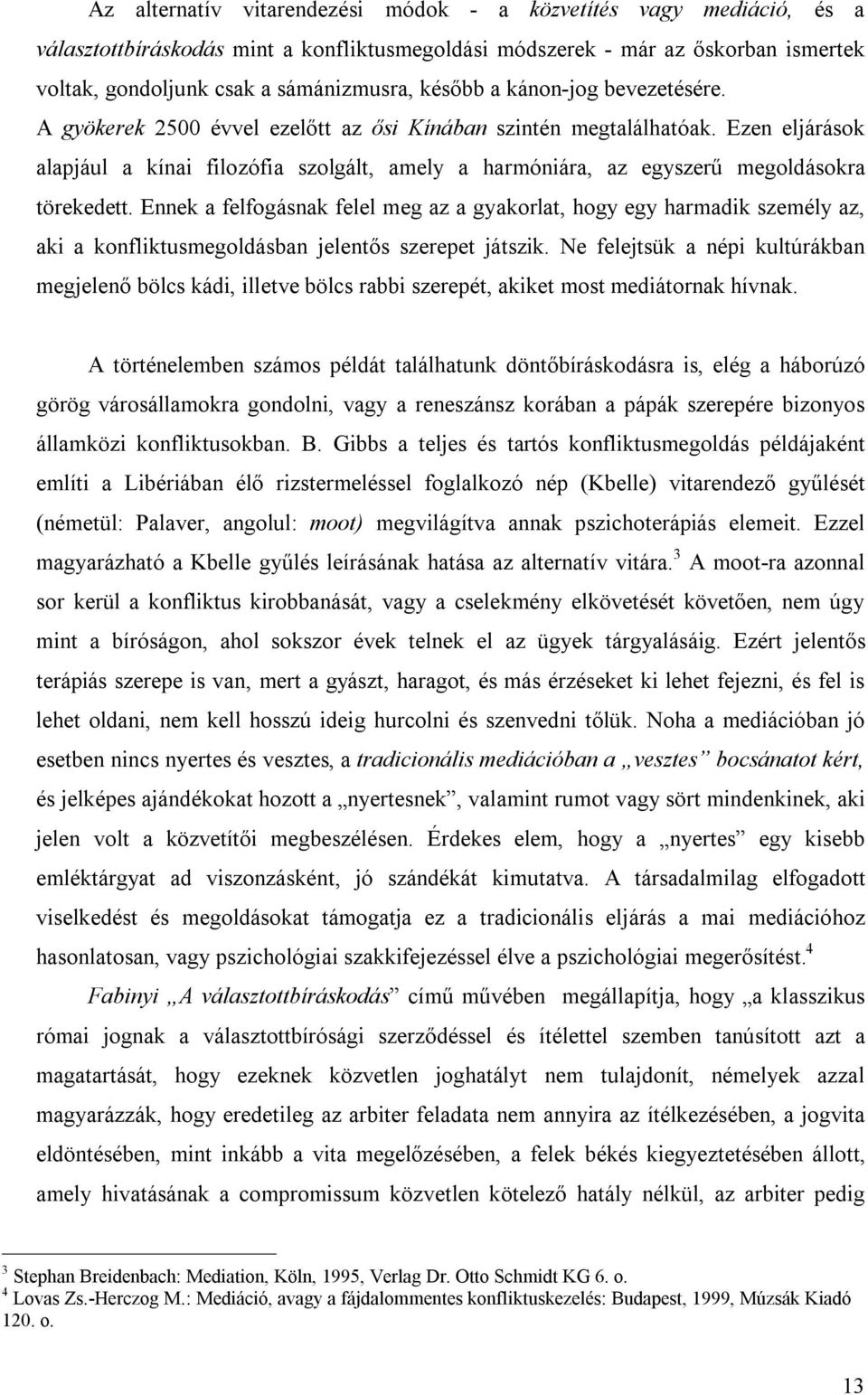 Ezen eljárások alapjául a kínai filozófia szolgált, amely a harmóniára, az egyszerű megoldásokra törekedett.