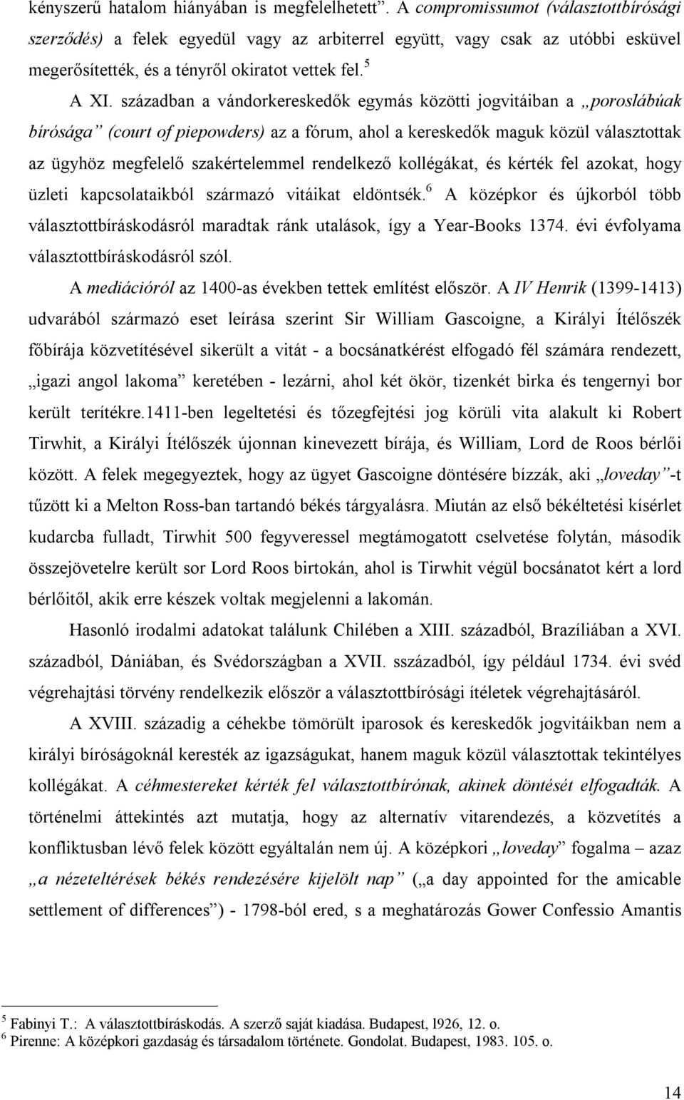 században a vándorkereskedők egymás közötti jogvitáiban a poroslábúak bírósága (court of piepowders) az a fórum, ahol a kereskedők maguk közül választottak az ügyhöz megfelelő szakértelemmel