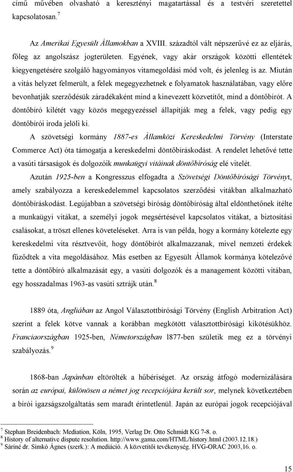 Egyének, vagy akár országok közötti ellentétek kiegyengetésére szolgáló hagyományos vitamegoldási mód volt, és jelenleg is az.