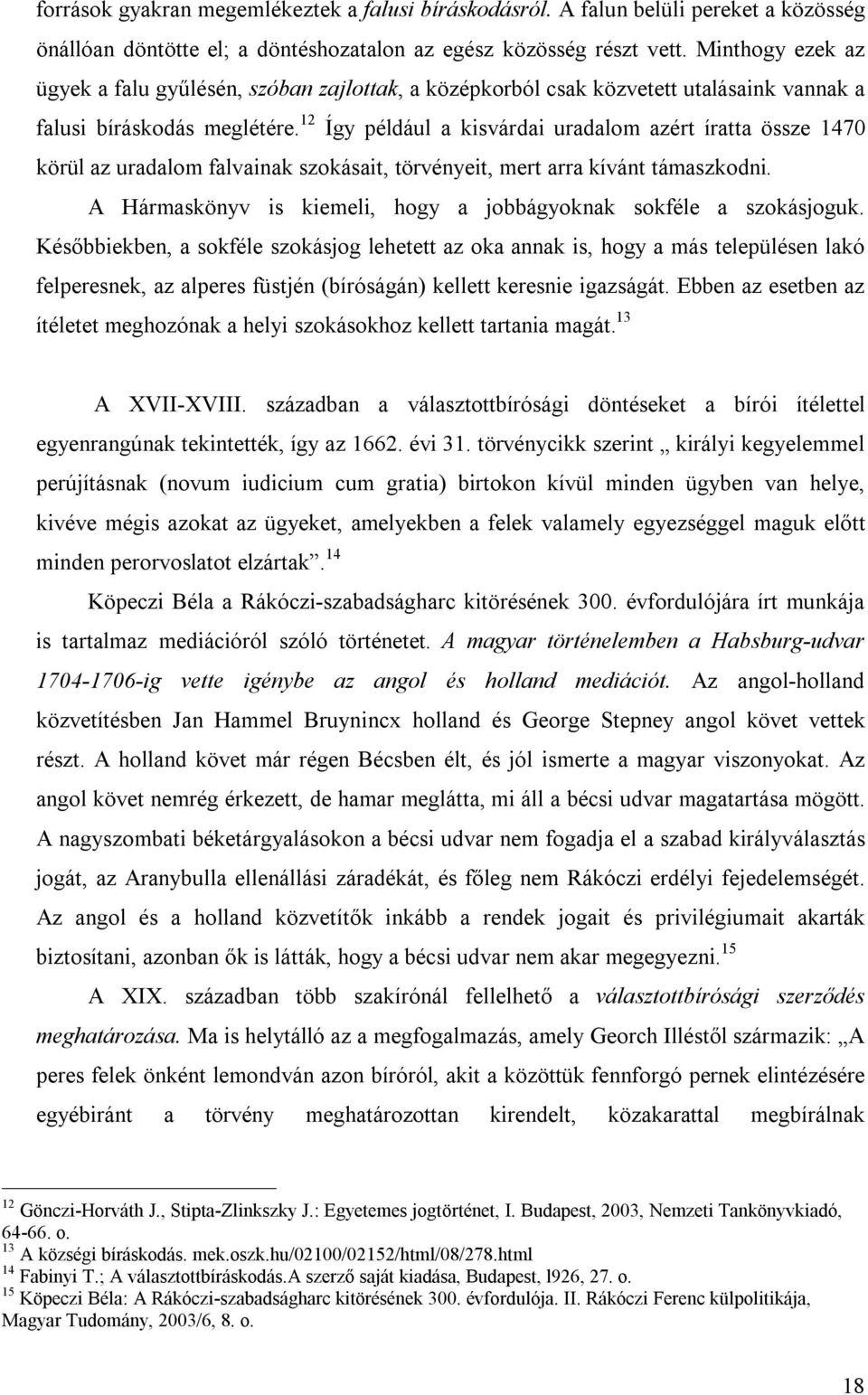 12 Így például a kisvárdai uradalom azért íratta össze 1470 körül az uradalom falvainak szokásait, törvényeit, mert arra kívánt támaszkodni.