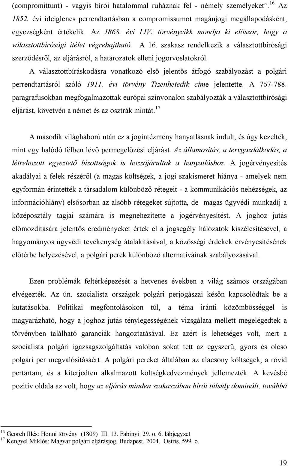 szakasz rendelkezik a választottbírósági szerződésről, az eljárásról, a határozatok elleni jogorvoslatokról.