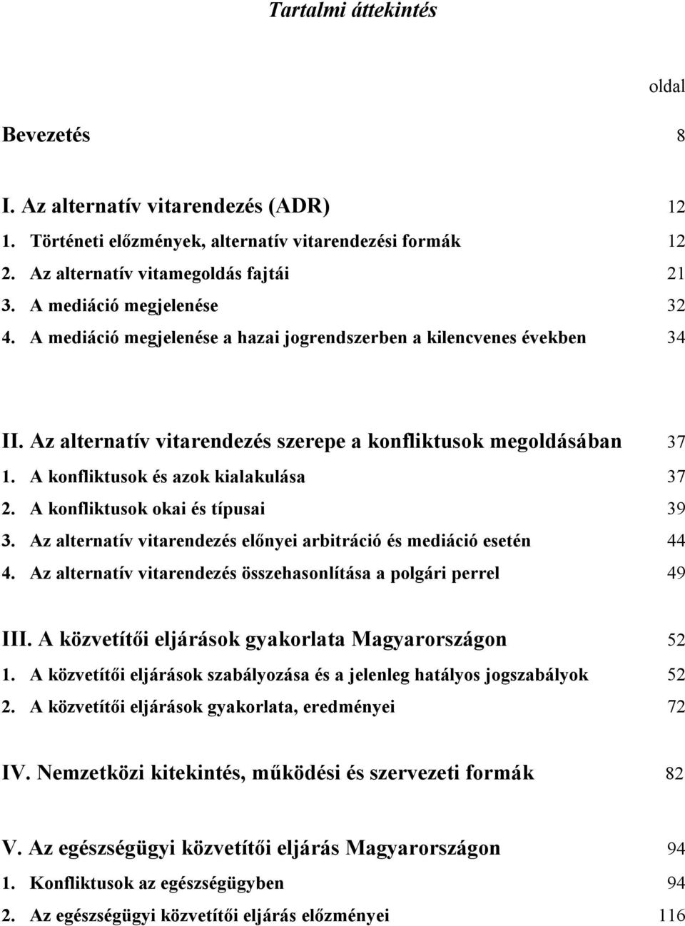 A konfliktusok és azok kialakulása 37 2. A konfliktusok okai és típusai 39 3. Az alternatív vitarendezés előnyei arbitráció és mediáció esetén 44 4.