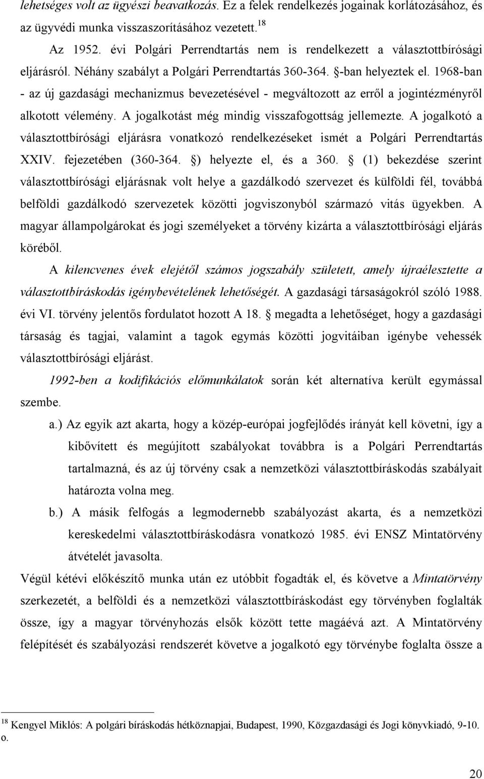 1968-ban - az új gazdasági mechanizmus bevezetésével - megváltozott az erről a jogintézményről alkotott vélemény. A jogalkotást még mindig visszafogottság jellemezte.