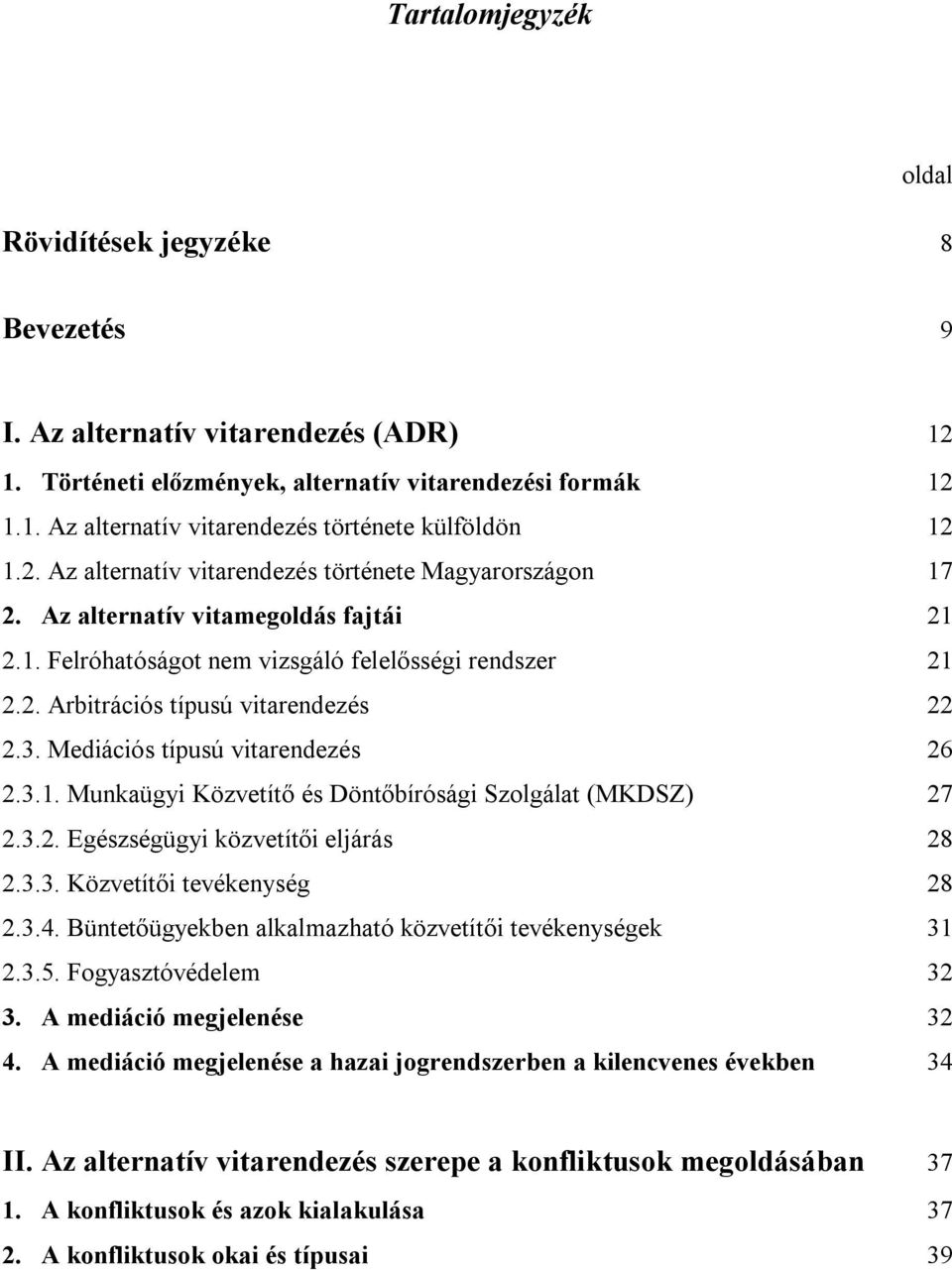 Mediációs típusú vitarendezés 26 2.3.1. Munkaügyi Közvetítő és Döntőbírósági Szolgálat (MKDSZ) 27 2.3.2. Egészségügyi közvetítői eljárás 28 2.3.3. Közvetítői tevékenység 28 2.3.4.