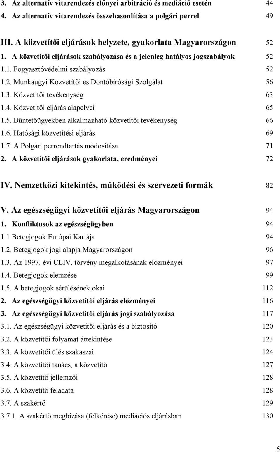 3. Közvetítői tevékenység 63 1.4. Közvetítői eljárás alapelvei 65 1.5. Büntetőügyekben alkalmazható közvetítői tevékenység 66 1.6. Hatósági közvetítési eljárás 69 1.7.