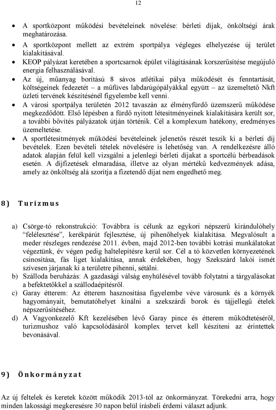 Az új, műanyag borítású 8 sávos atlétikai pálya működését és fenntartását, költségeinek fedezetét a műfüves labdarúgópályákkal együtt az üzemeltető Nkft üzleti tervének készítésénél figyelembe kell