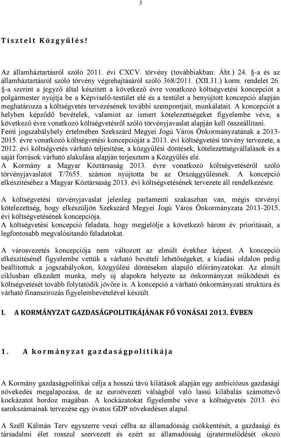 -a szerint a jegyző által készített a következő évre vonatkozó költségvetési koncepciót a polgármester nyújtja be a Képviselő-testület elé és a testület a benyújtott koncepció alapján meghatározza a