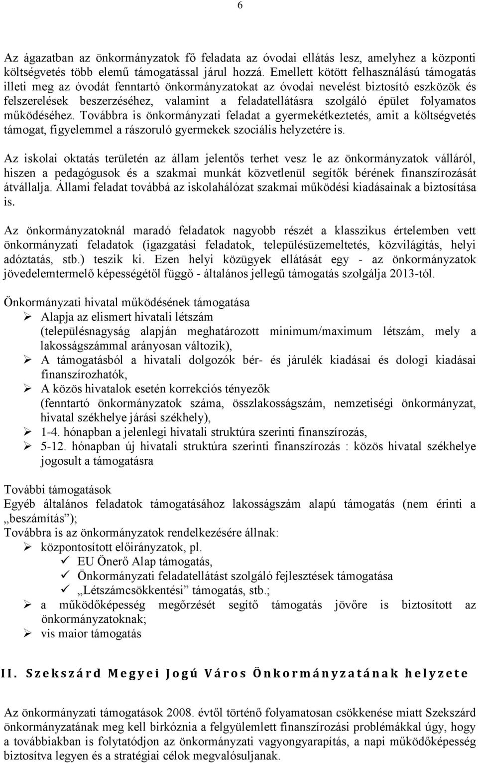 épület folyamatos működéséhez. Továbbra is önkormányzati feladat a gyermekétkeztetés, amit a költségvetés támogat, figyelemmel a rászoruló gyermekek szociális helyzetére is.