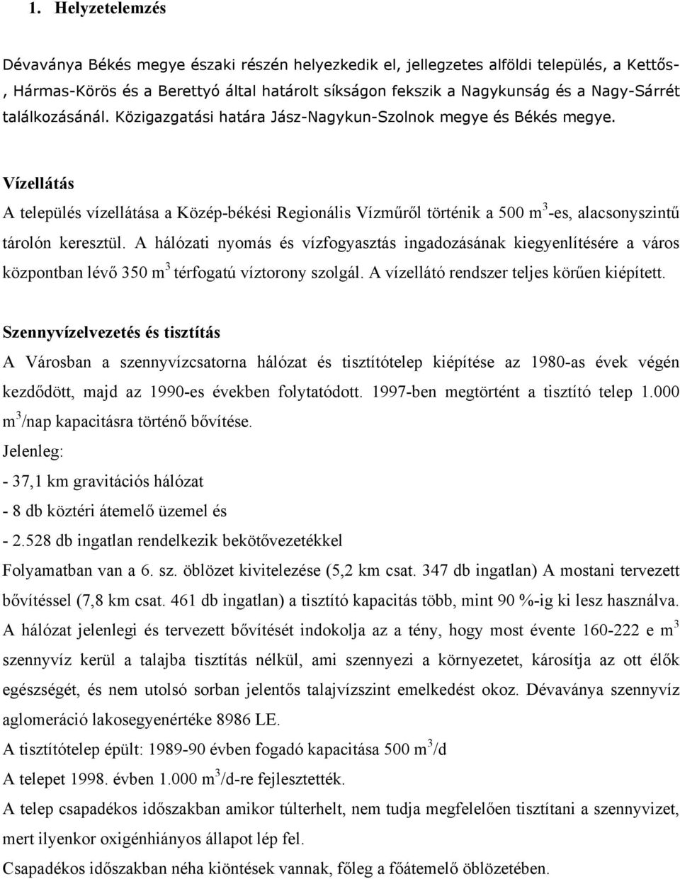 Vízellátás A település vízellátása a Közép-békési Regionális Vízműről történik a 500 m 3 -es, alacsonyszintű tárolón keresztül.