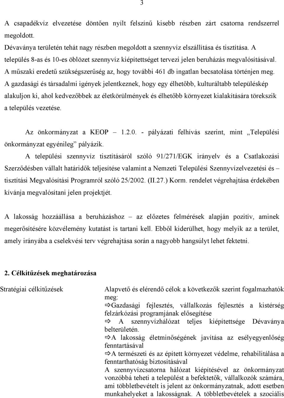 A gazdasági és társadalmi igények jelentkeznek, hogy egy élhetőbb, kulturáltabb településkép alakuljon ki, ahol kedvezőbbek az életkörülmények és élhetőbb környezet kialakítására törekszik a