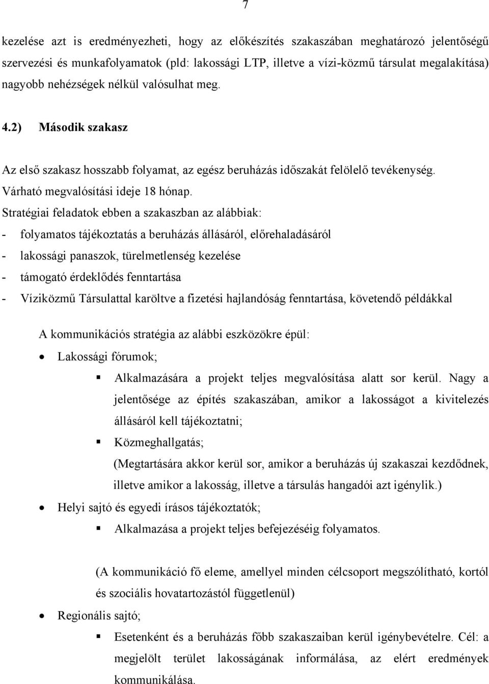 Stratégiai feladatok ebben a szakaszban az alábbiak: - folyamatos tájékoztatás a beruházás állásáról, előrehaladásáról - lakossági panaszok, türelmetlenség kezelése - támogató érdeklődés fenntartása