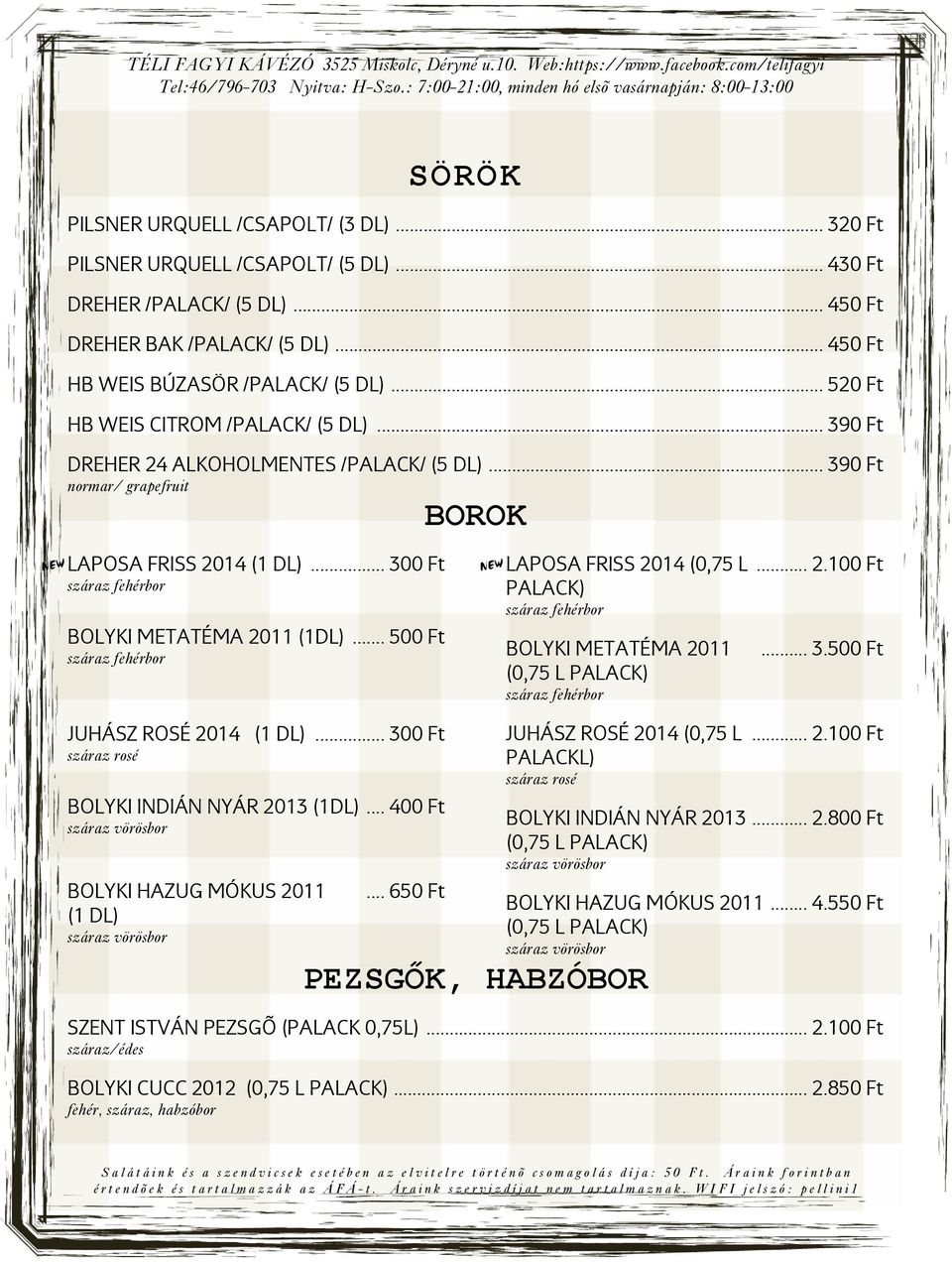 .. 300 Ft száraz fehérbor C LAPOSA FRISS 2014 (0,75 L... 2.100 Ft PALACK) száraz fehérbor BOLYKI METATÉMA 2011 (1DL)... 500 Ft száraz fehérbor BOLYKI METATÉMA 2011 (0,75 L PALACK)... 3.500 Ft száraz fehérbor JUHÁSZ ROSÉ 2014 (1 DL).