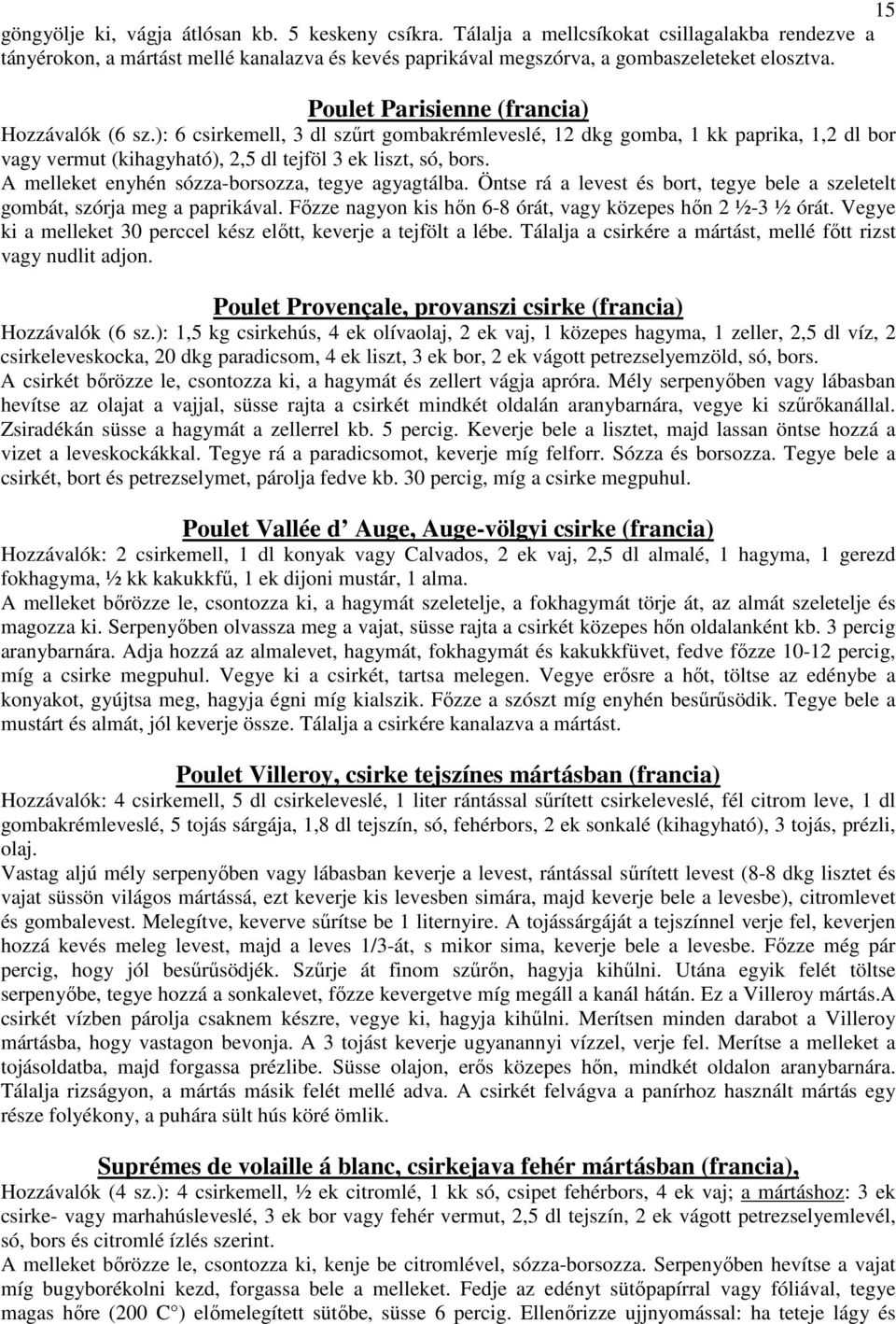 A melleket enyhén sózza-borsozza, tegye agyagtálba. Öntse rá a levest és bort, tegye bele a szeletelt gombát, szórja meg a paprikával. Fızze nagyon kis hın 6-8 órát, vagy közepes hın 2 ½-3 ½ órát.