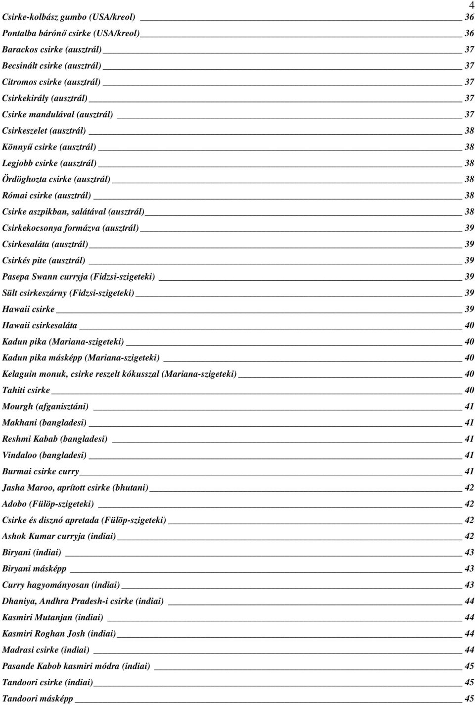 salátával (ausztrál) 38 Csirkekocsonya formázva (ausztrál) 39 Csirkesaláta (ausztrál) 39 Csirkés pite (ausztrál) 39 Pasepa Swann curryja (Fidzsi-szigeteki) 39 Sült csirkeszárny (Fidzsi-szigeteki) 39