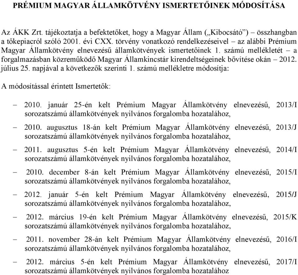 számú mellékletét a forgalmazásban közreműködő Magyar Államkincstár kirendeltségeinek bővítése okán 2012. július 25. napjával a következők szerinti 1.