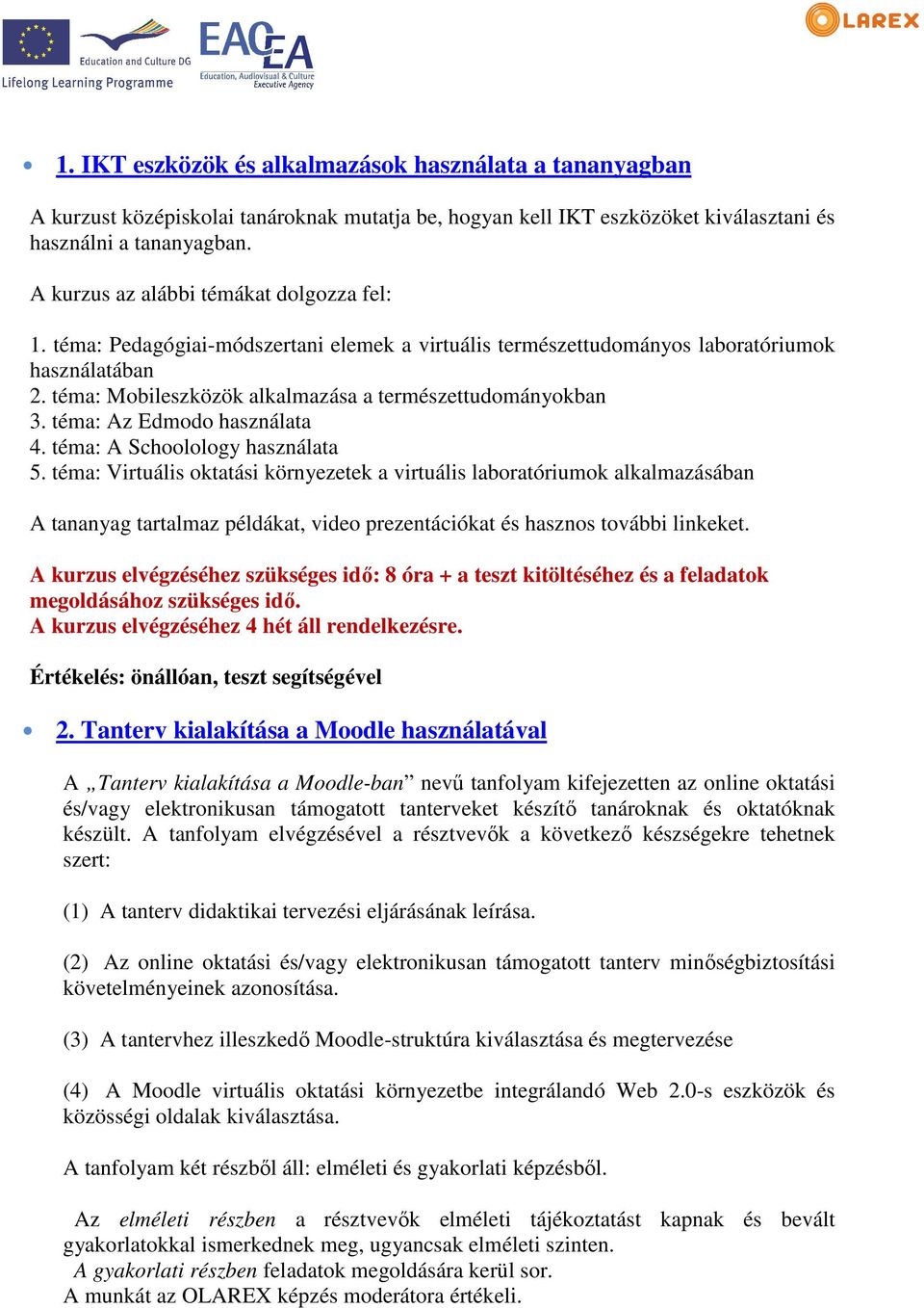 téma: Mobileszközök alkalmazása a természettudományokban 3. téma: Az Edmodo használata 4. téma: A Schoolology használata 5.