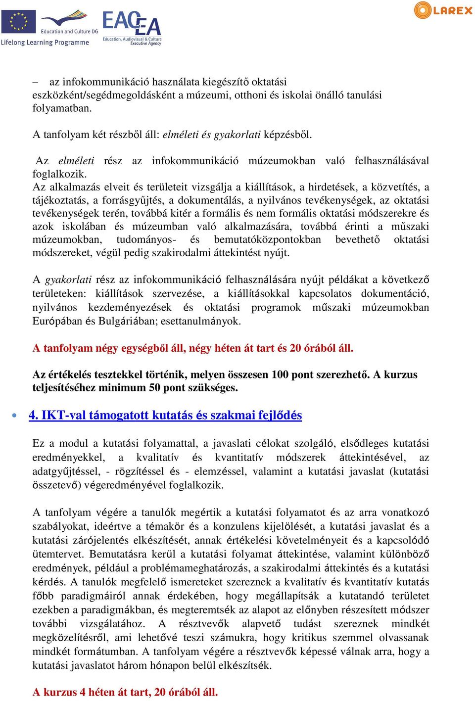 Az alkalmazás elveit és területeit vizsgálja a kiállítások, a hirdetések, a közvetítés, a tájékoztatás, tás, a forrásgyűjtés, a dokumentálás, a nyilvános tevékenységek, az oktatási tevékenységek