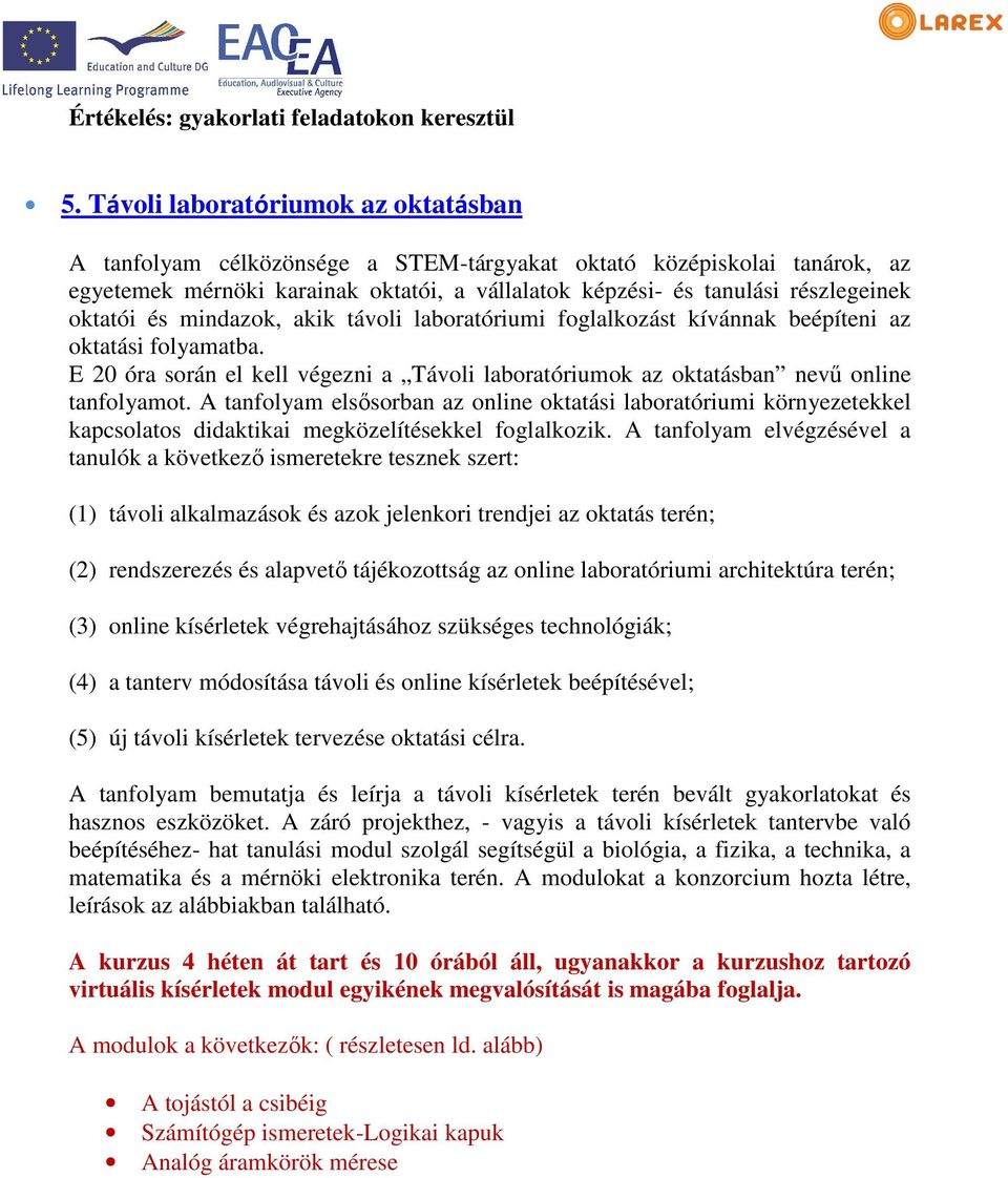 oktatói és mindazok, akik távoli laboratóriumi foglalkozást kívánnak beépíteni az oktatási folyamatba. E 20 óra során el kell végezni a Távoli laboratóriumok az oktatásban nevű online tanfolyamot.