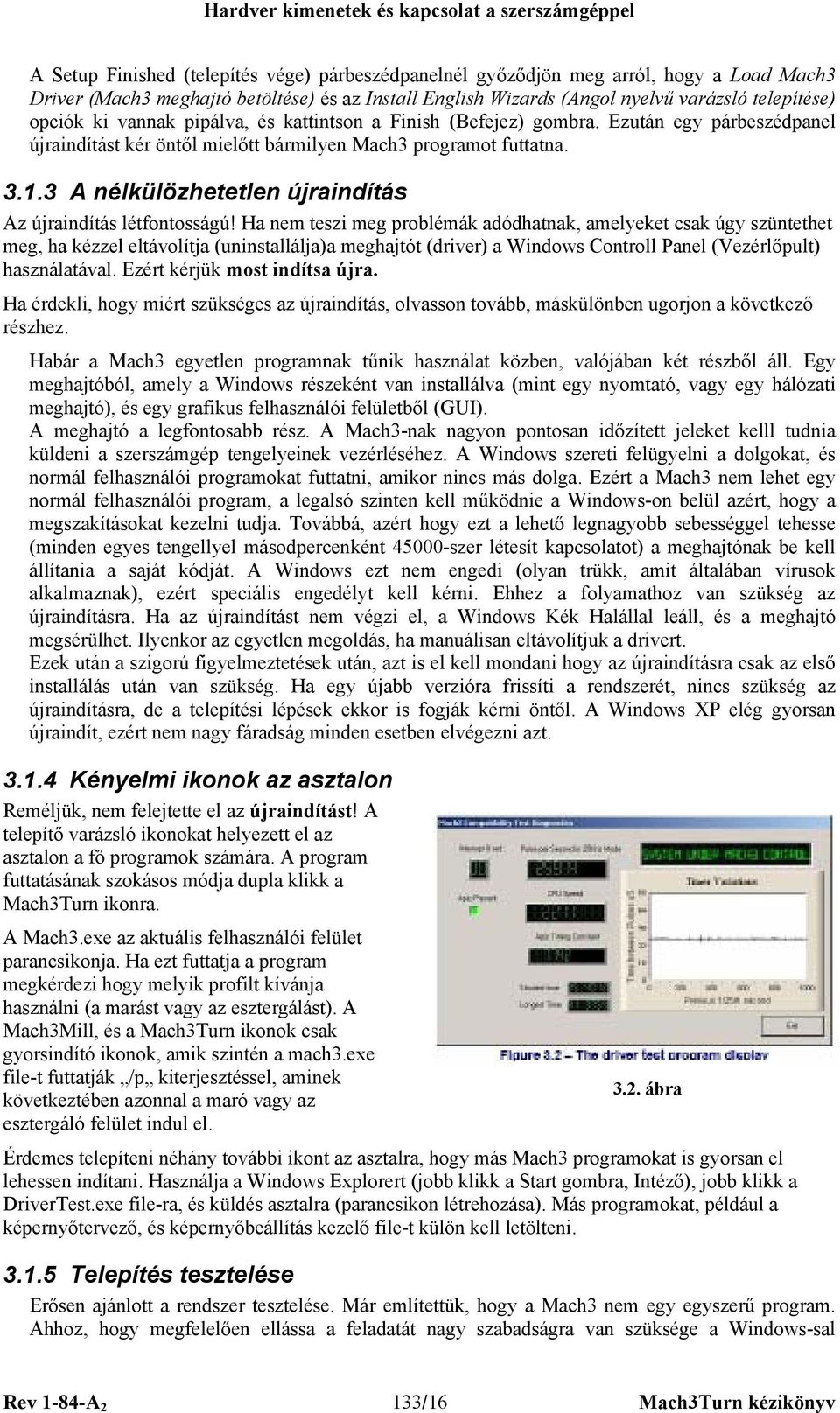 Ezután egy párbeszédpanel újraindítást kér öntől mielőtt bármilyen Mach3 programot futtatna. 3.1.3 A nélkülözhetetlen újraindítás Az újraindítás létfontosságú!