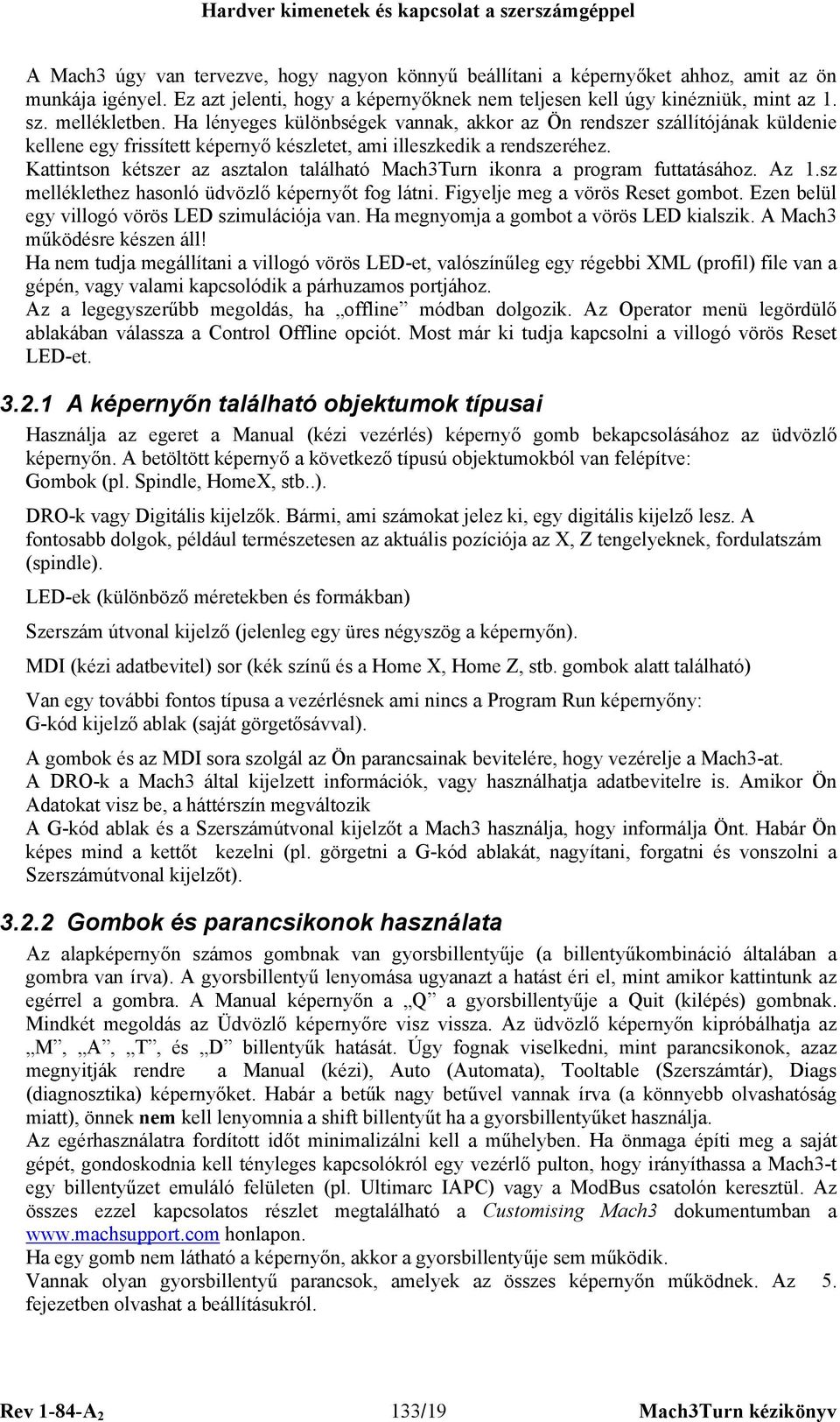 Ha lényeges különbségek vannak, akkor az Ön rendszer szállítójának küldenie kellene egy frissített képernyő készletet, ami illeszkedik a rendszeréhez.