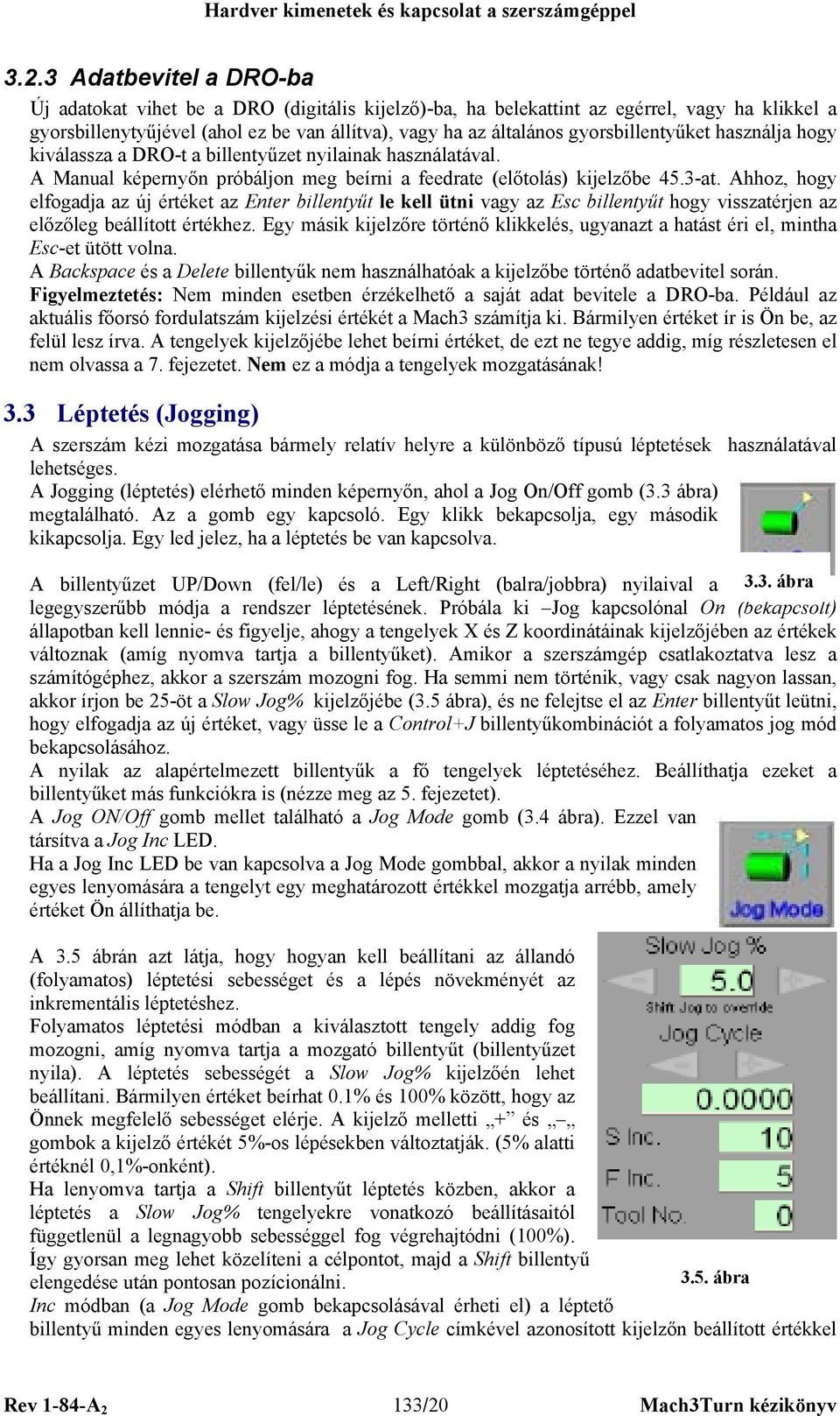 gyorsbillentyűket használja hogy kiválassza a DRO-t a billentyűzet nyilainak használatával. A Manual képernyőn próbáljon meg beírni a feedrate (előtolás) kijelzőbe 45.3-at.