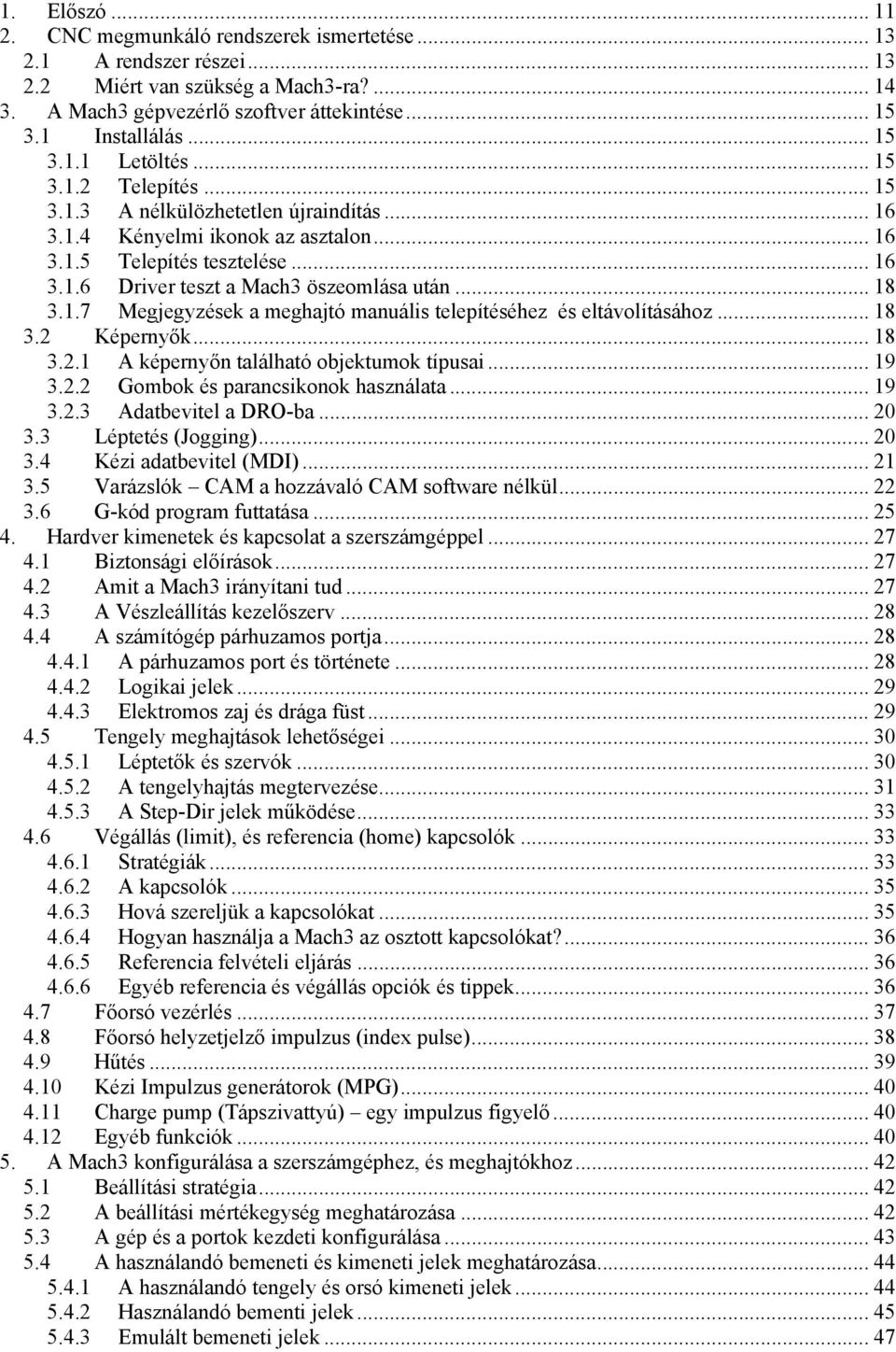 .. 18 3.1.7 Megjegyzések a meghajtó manuális telepítéséhez és eltávolításához... 18 3.2 Képernyők... 18 3.2.1 A képernyőn található objektumok típusai... 19 3.2.2 Gombok és parancsikonok használata.