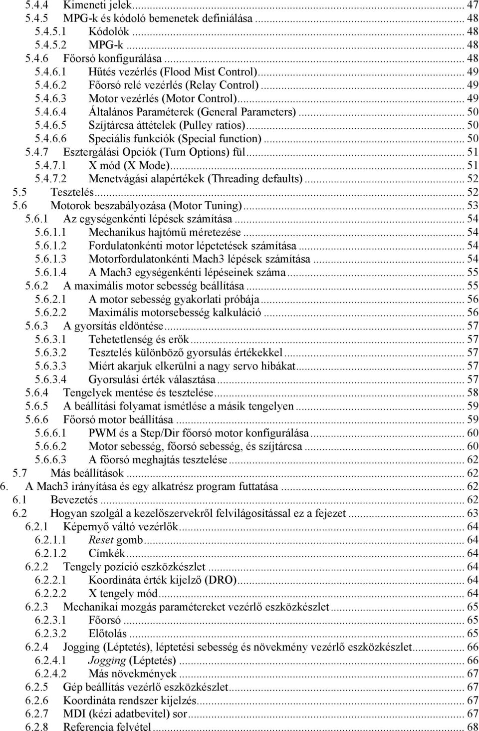 .. 50 5.4.6.6 Speciális funkciók (Special function)... 50 5.4.7 Esztergálási Opciók (Turn Options) fül... 51 5.4.7.1 X mód (X Mode)... 51 5.4.7.2 Menetvágási alapértékek (Threading defaults)... 52 5.