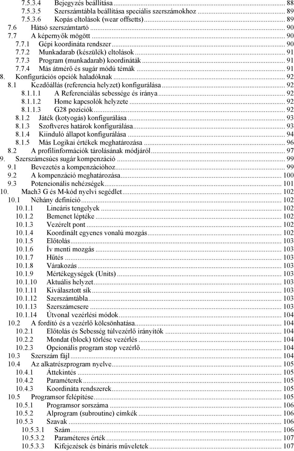 Konfigurációs opciók haladóknak... 92 8.1 Kezdőállás (referencia helyzet) konfigurálása... 92 8.1.1.1 A Referenciálás sebessége és iránya... 92 8.1.1.2 Home kapcsolók helyzete... 92 8.1.1.3 G28 pozíciók.