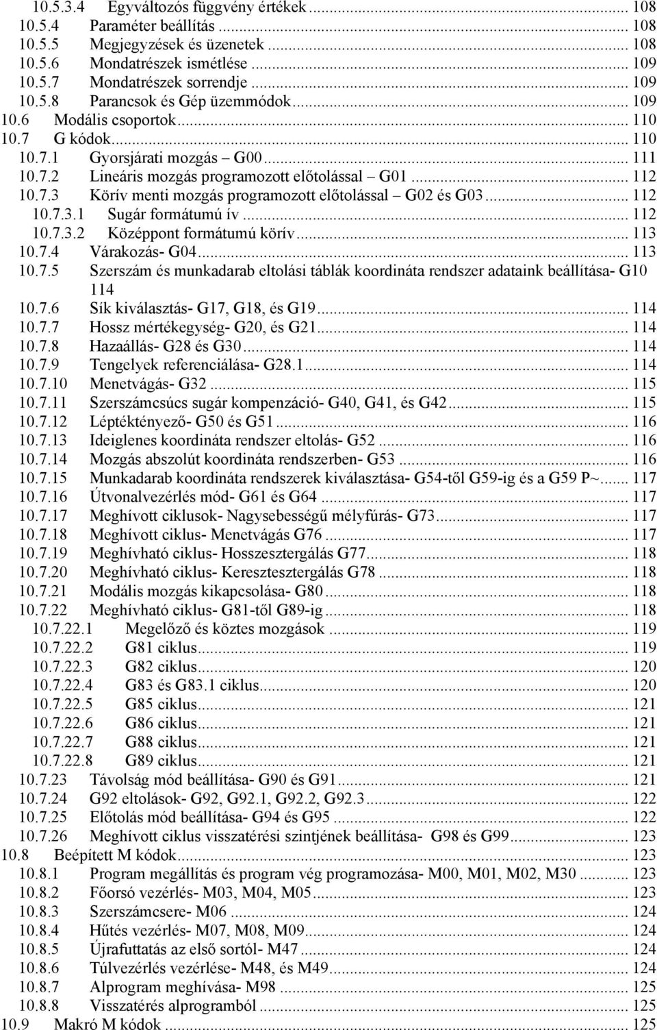 .. 112 10.7.3.1 Sugár formátumú ív... 112 10.7.3.2 Középpont formátumú körív... 113 10.7.4 Várakozás- G04... 113 10.7.5 Szerszám és munkadarab eltolási táblák koordináta rendszer adataink beállítása- G10 114 10.