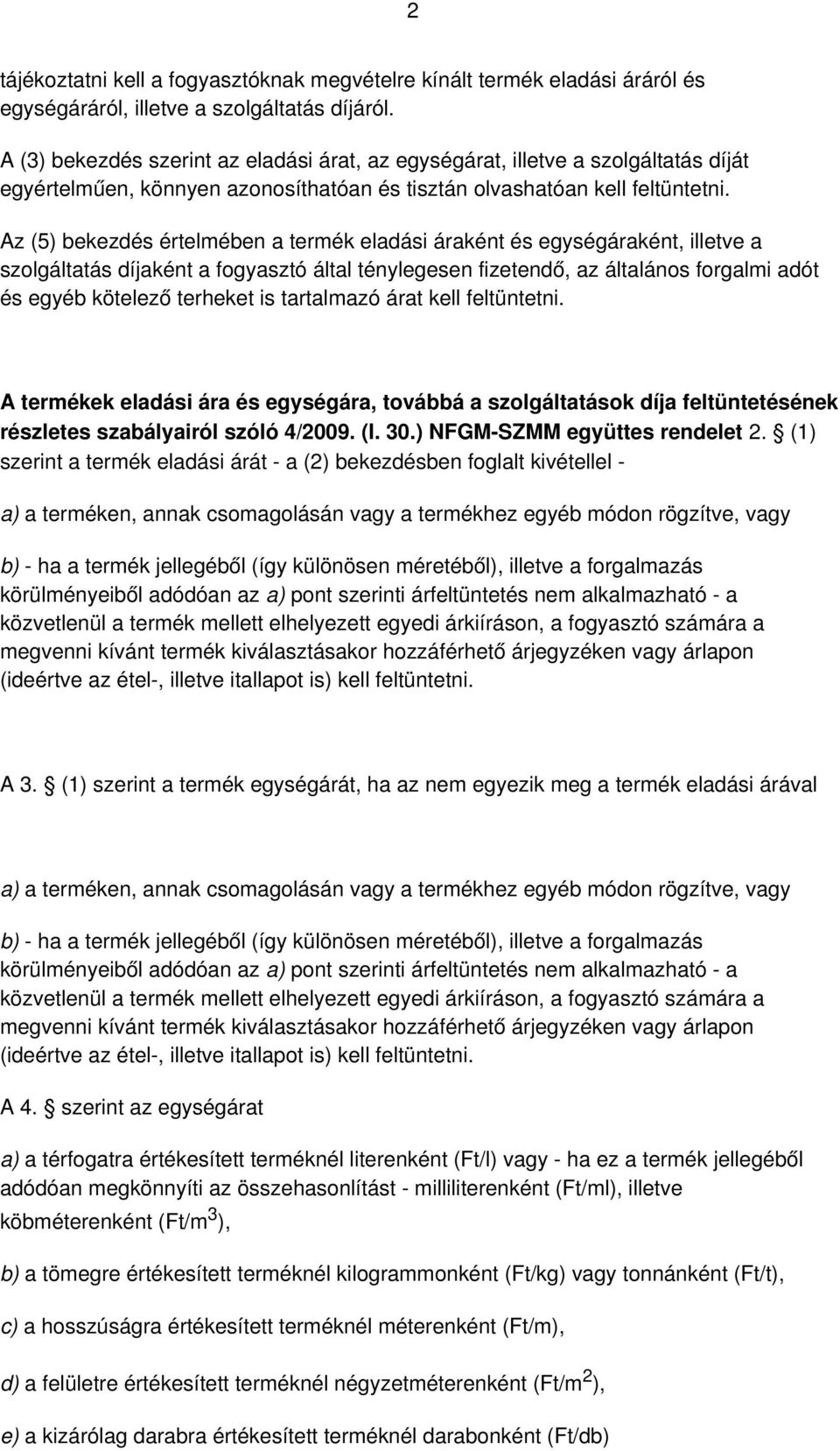 Az (5) bekezdés értelmében a termék eladási áraként és egységáraként, illetve a szolgáltatás díjaként a fogyasztó által ténylegesen fizetendő, az általános forgalmi adót és egyéb kötelező terheket is