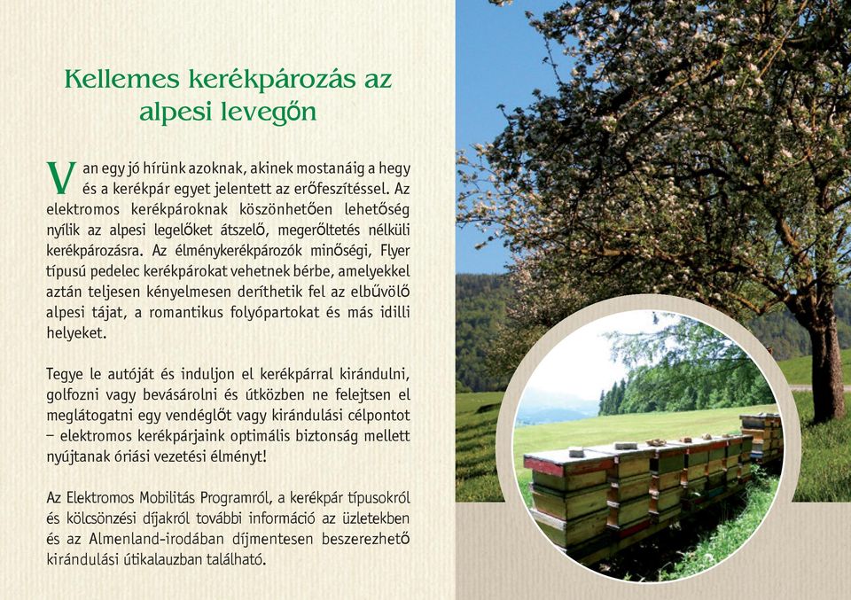 Az élménykerékpározók minőségi, Flyer típusú pedelec kerékpárokat vehetnek bérbe, amelyekkel aztán teljesen kényelmesen deríthetik fel az elbűvölő alpesi tájat, a romantikus folyópartokat és más