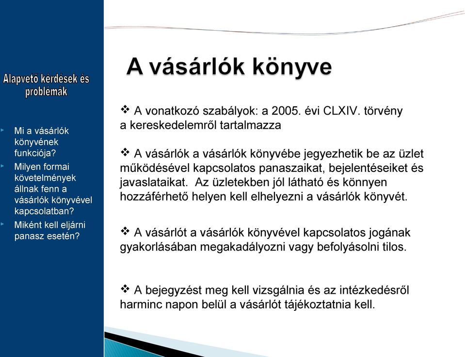 törvény a kereskedelemről tartalmazza A vásárlók a vásárlók könyvébe jegyezhetik be az üzlet működésével kapcsolatos panaszaikat, bejelentéseiket és javaslataikat.