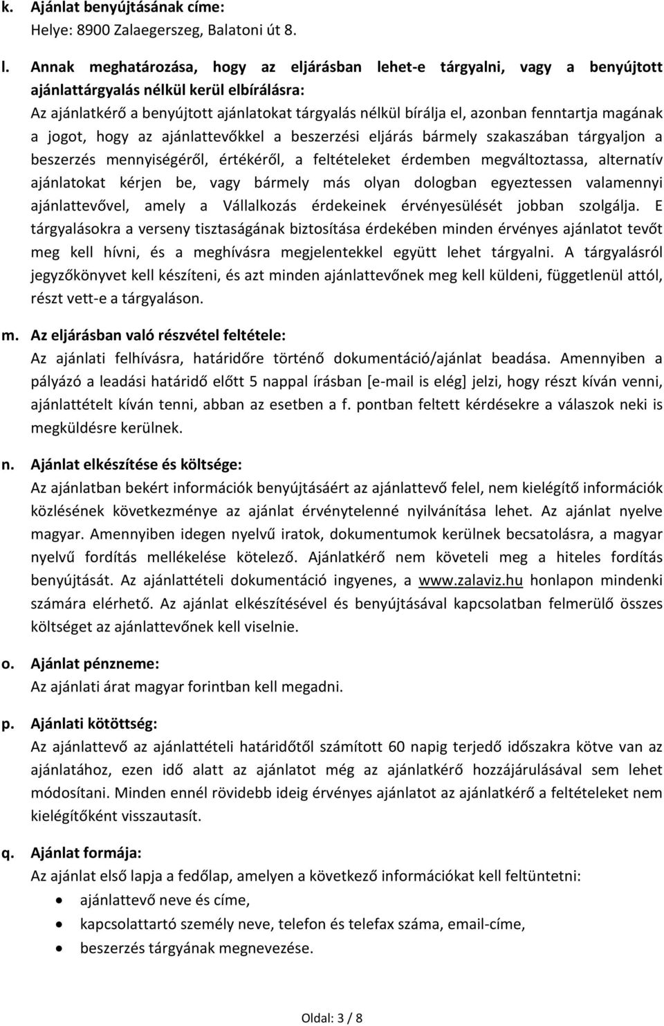 fenntartja magának a jogot, hogy az ajánlattevőkkel a beszerzési eljárás bármely szakaszában tárgyaljon a beszerzés mennyiségéről, értékéről, a feltételeket érdemben megváltoztassa, alternatív