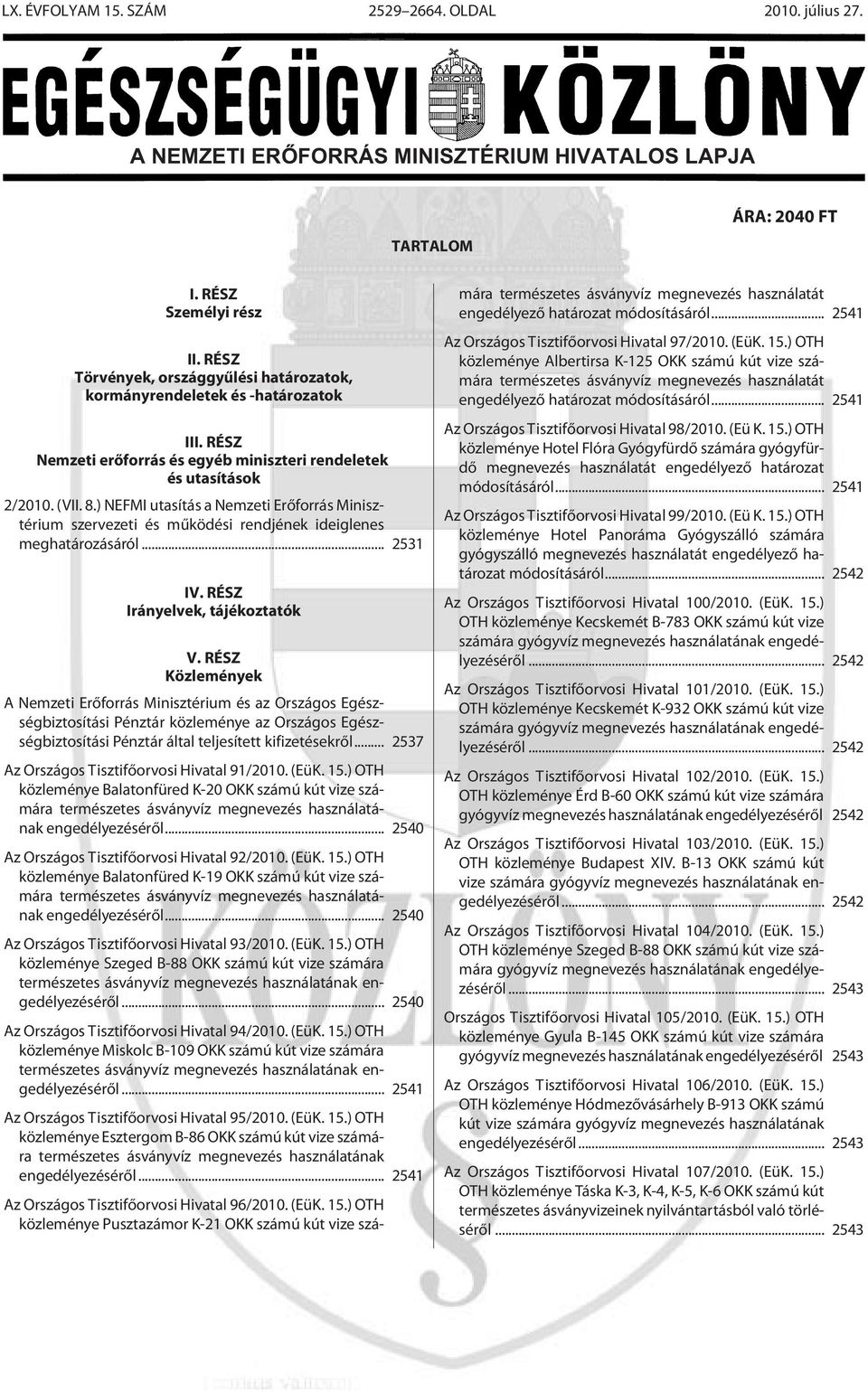 ) NEFMI utasítás a Nemzeti Erõforrás Minisztérium szervezeti és mûködési rendjének ideiglenes meghatározásáról... 2531 IV. RÉSZ Irányelvek, tájékoztatók V.