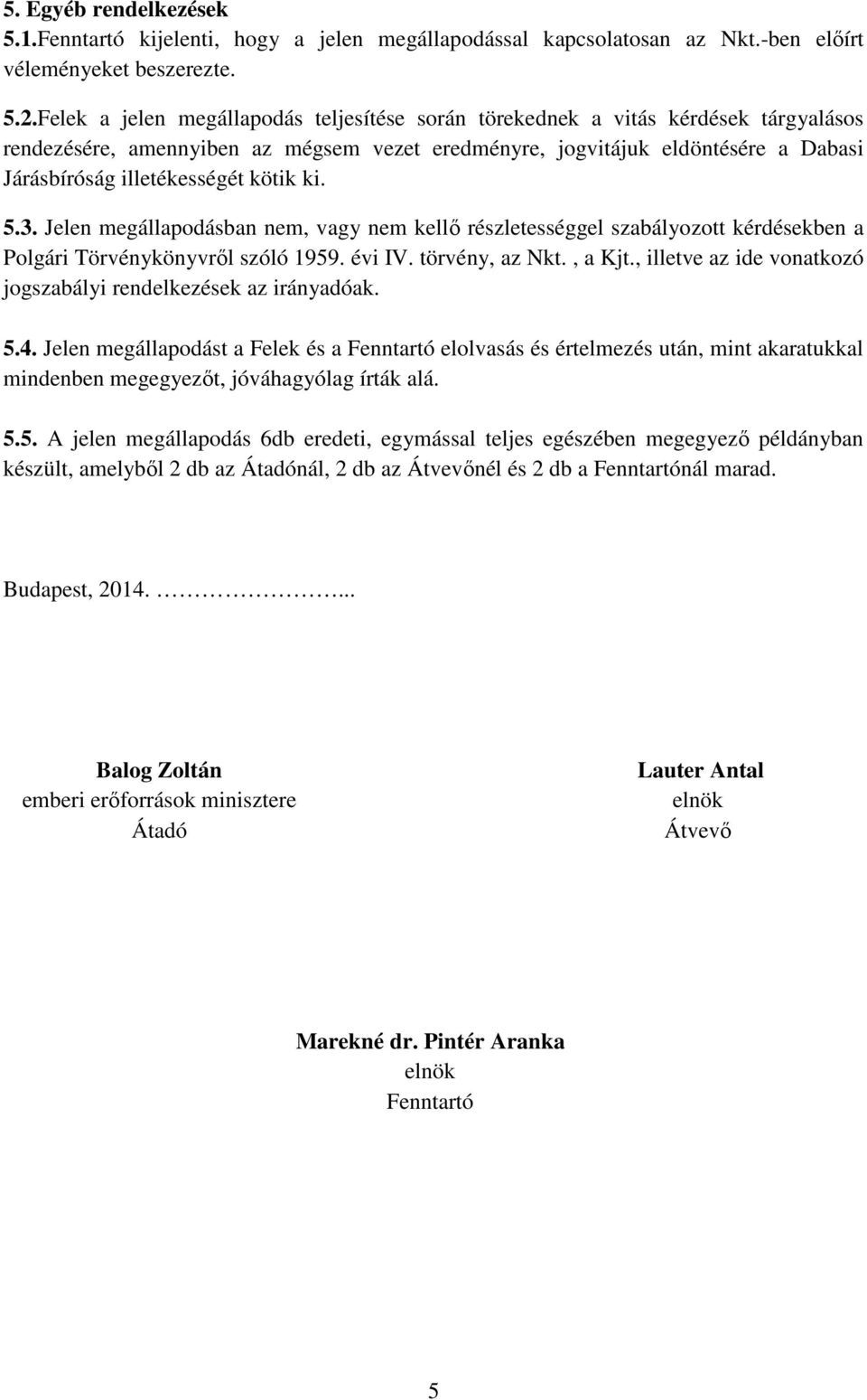 kötik ki. 5.3. Jelen megállapodásban nem, vagy nem kellő részletességgel szabályozott kérdésekben a Polgári Törvénykönyvről szóló 1959. évi IV. törvény, az Nkt., a Kjt.