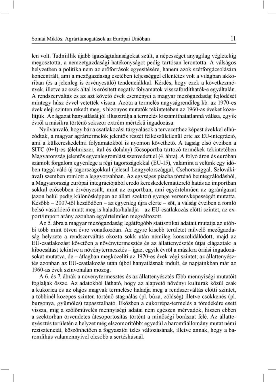 A válságos helyzetben a politika nem az erőforrások egyesítésére, hanem azok szétforgácsolására koncentrált, ami a mezőgazdaság esetében teljességgel ellentétes volt a világban akkoriban (és a