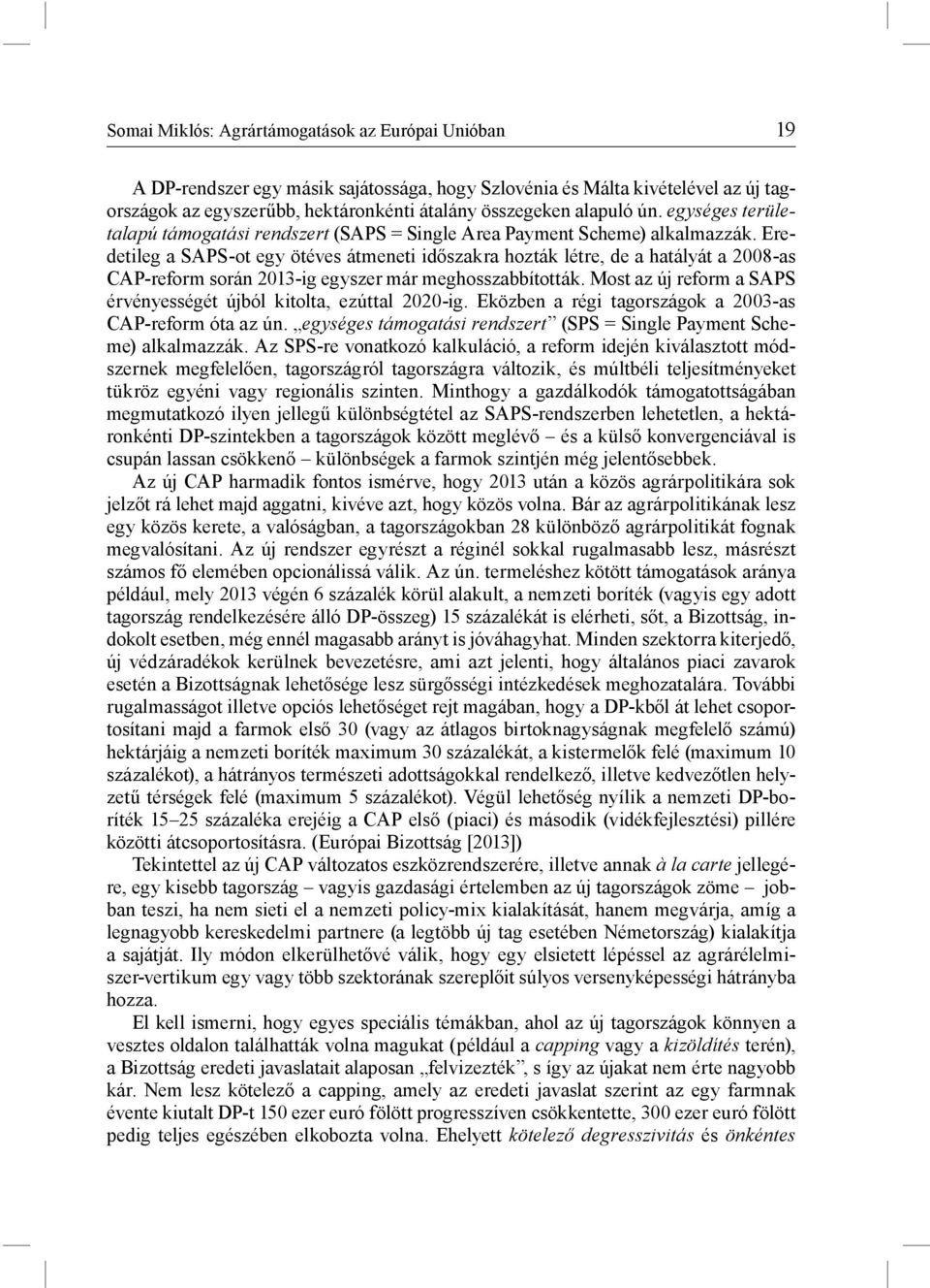 Eredetileg a SAPS-ot egy ötéves átmeneti időszakra hozták létre, de a hatályát a 2008-as CAP-reform során 2013-ig egyszer már meghosszabbították.