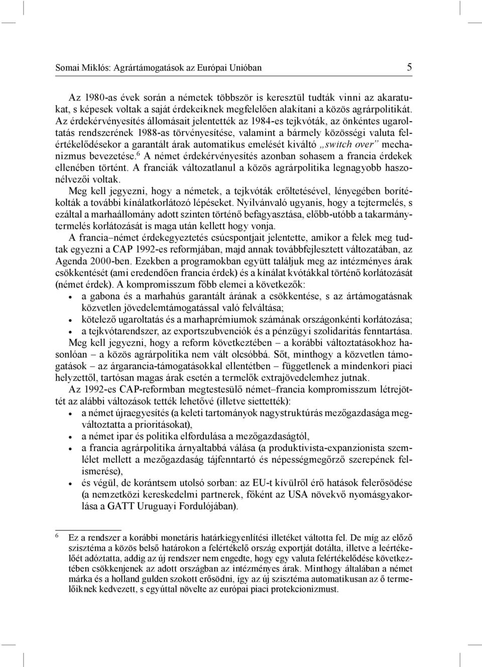 Az érdekérvényesítés állomásait jelentették az 1984-es tejkvóták, az önkéntes ugaroltatás rendszerének 1988-as törvényesítése, valamint a bármely közösségi valuta felértékelődésekor a garantált árak