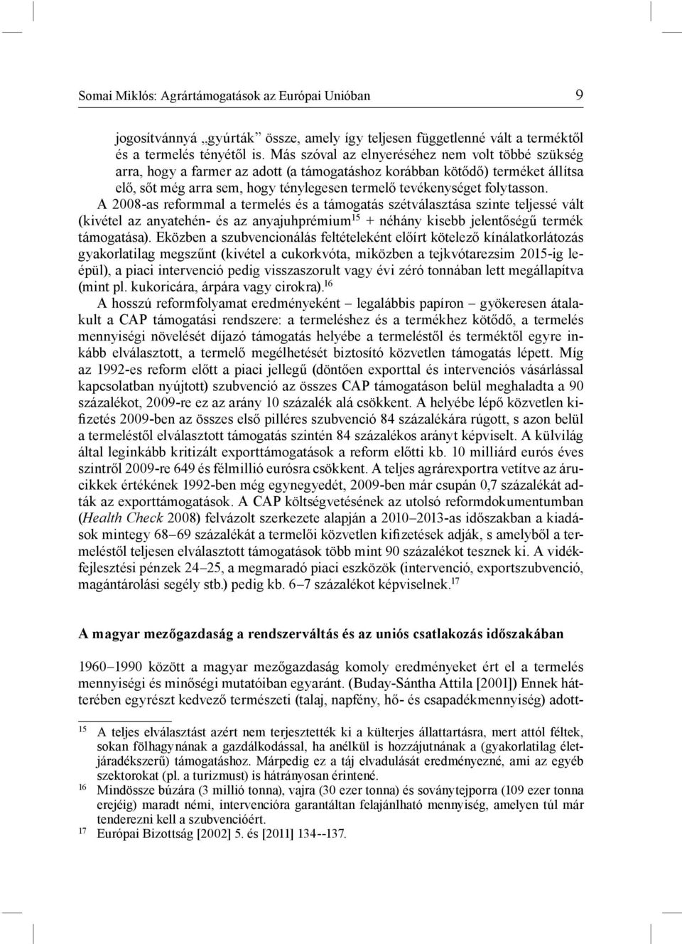 folytasson. A 2008-as reformmal a termelés és a támogatás szétválasztása szinte teljessé vált (kivétel az anyatehén- és az anyajuhprémium 15 + néhány kisebb jelentőségű termék támogatása).