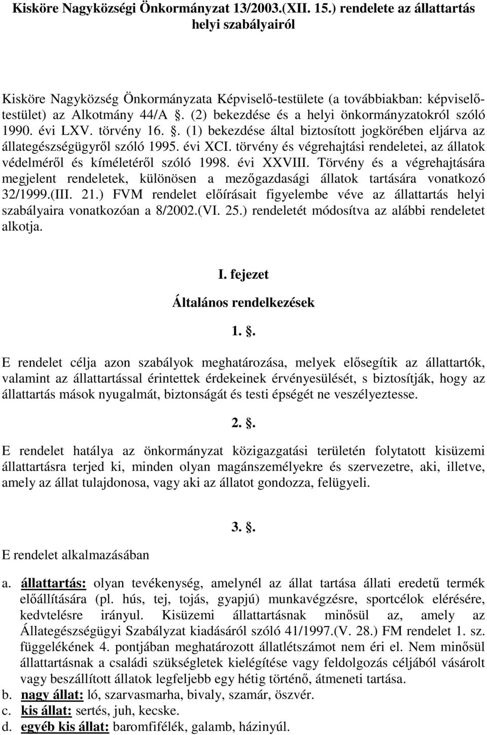 (2) bekezdése és a helyi önkormányzatokról szóló 1990. évi LXV. törvény 16.. (1) bekezdése által biztosított jogkörében eljárva az állategészségügyrıl szóló 1995. évi XCI.